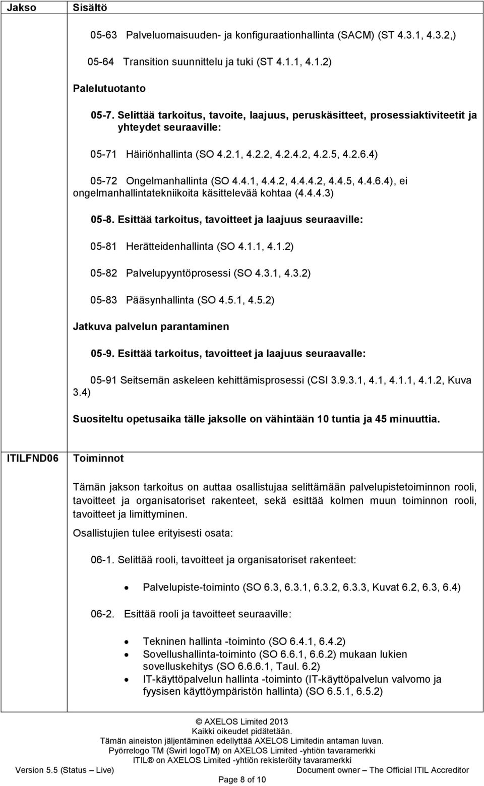 4) 05-72 Ongelmanhallinta (SO 4.4.1, 4.4.2, 4.4.4.2, 4.4.5, 4.4.6.4), ei ongelmanhallintatekniikoita käsittelevää kohtaa (4.4.4.3) 05-8.