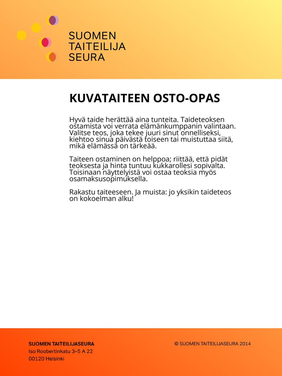 tärkeää. Taiteen ostaminen on helppoa; riittää, että pidät teoksesta ja hinta tuntuu kukkarollesi sopivalta.