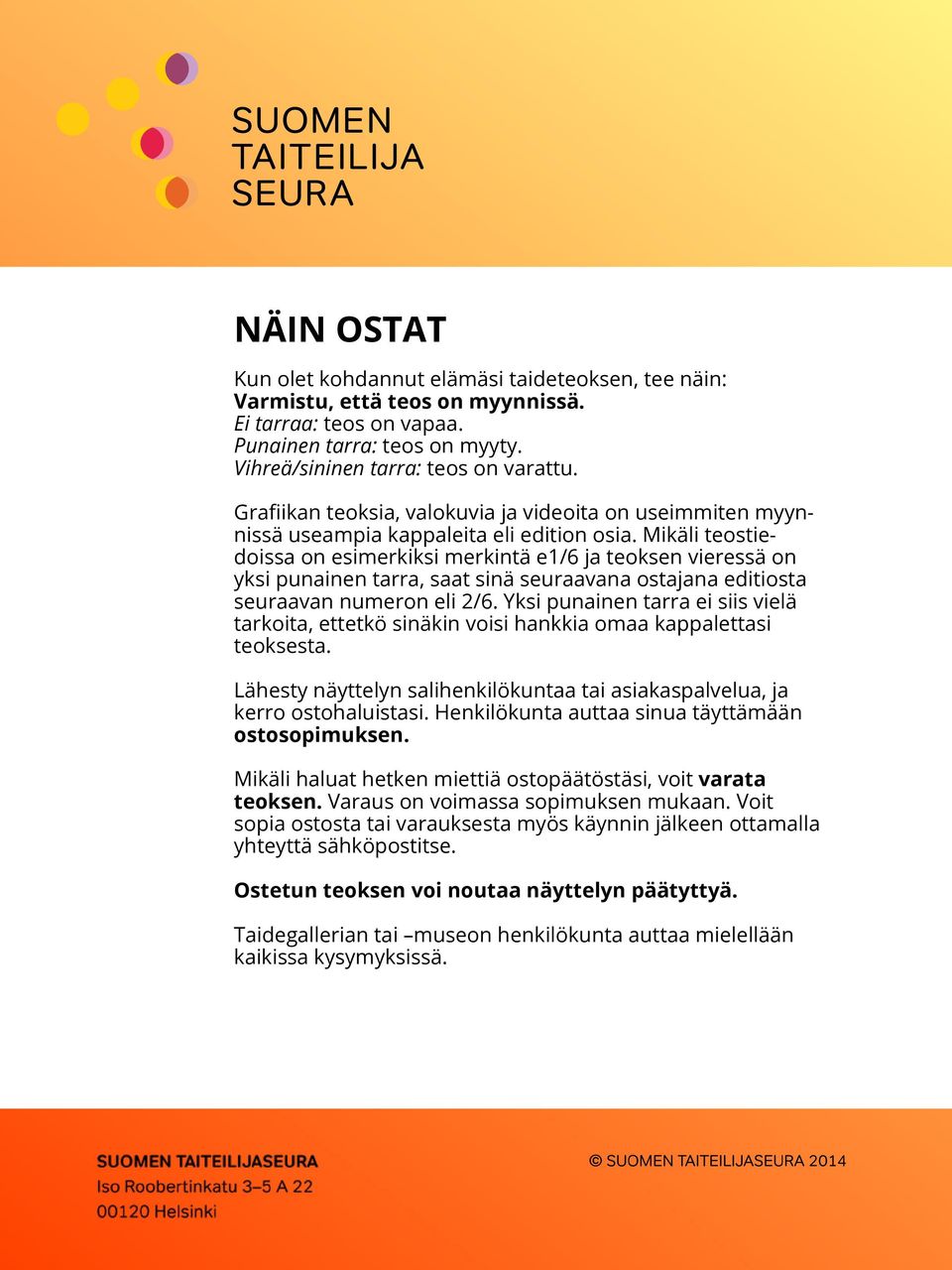 Mikäli teostiedoissa on esimerkiksi merkintä e1/6 ja teoksen vieressä on yksi punainen tarra, saat sinä seuraavana ostajana editiosta seuraavan numeron eli 2/6.