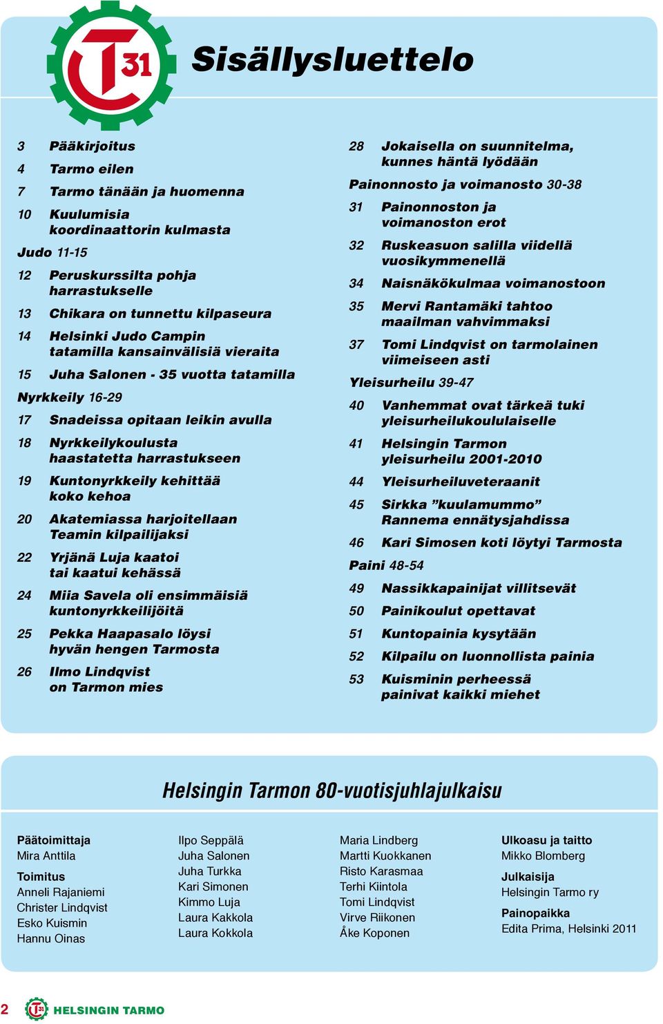 Kuntonyrkkeily kehittää koko kehoa 20 Akatemiassa harjoitellaan Teamin kilpailijaksi 22 Yrjänä Luja kaatoi tai kaatui kehässä 24 Miia Savela oli ensimmäisiä kuntonyrkkeilijöitä 25 Pekka Haapasalo