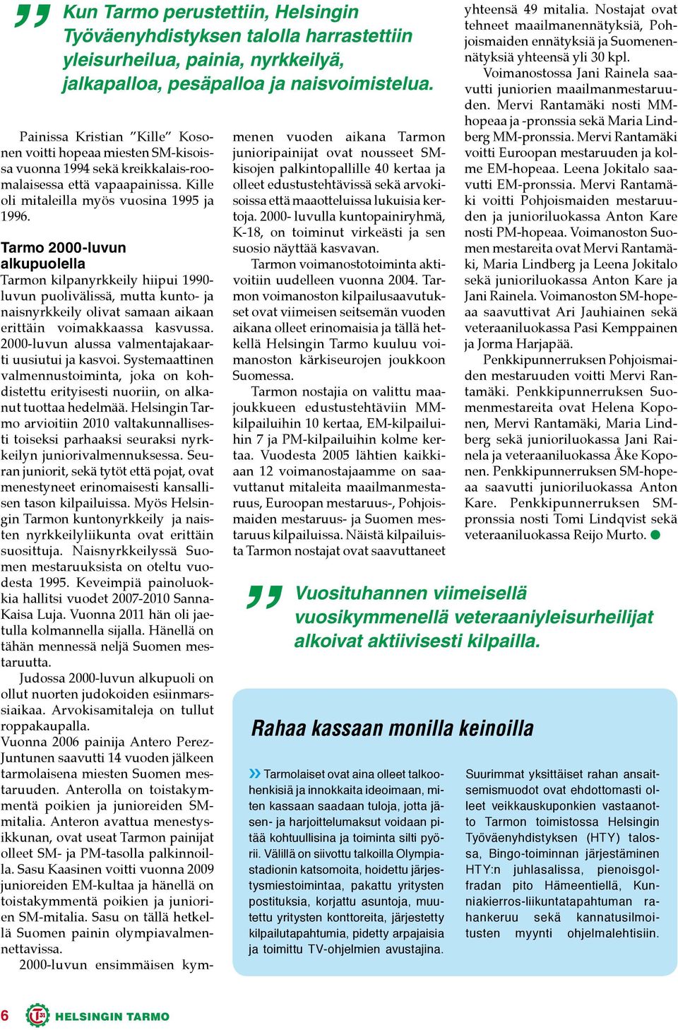 Tarmo 2000-luvun alkupuolella Tarmon kilpanyrkkeily hiipui 1990- luvun puolivälissä, mutta kunto- ja naisnyrkkeily olivat samaan aikaan erittäin voimakkaassa kasvussa.