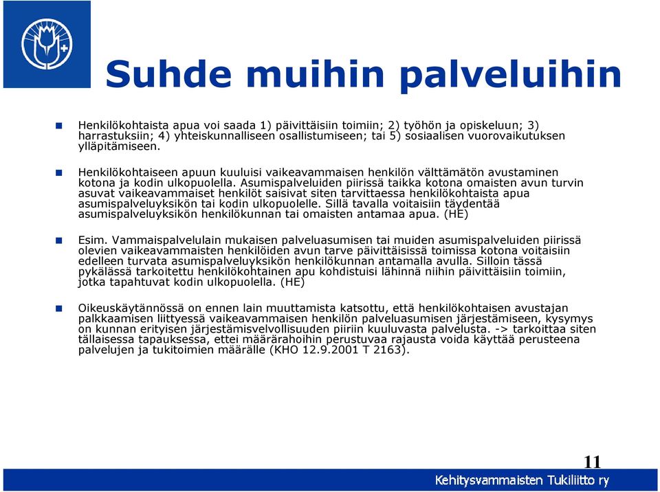 Asumispalveluiden piirissä taikka kotona omaisten avun turvin asuvat vaikeavammaiset henkilöt saisivat siten tarvittaessa henkilökohtaista apua asumispalveluyksikön tai kodin ulkopuolelle.