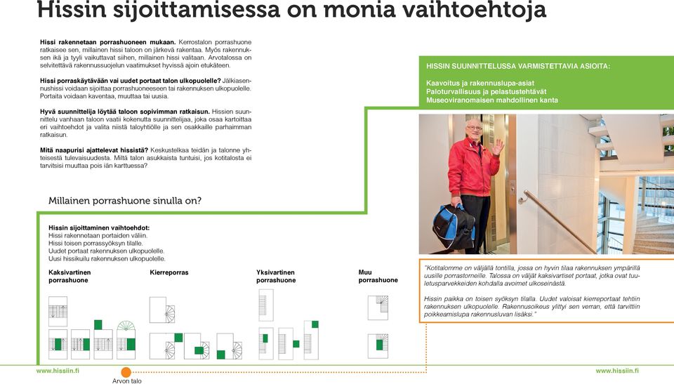 Hissi porraskäytävään vai uudet portaat talon ulkopuolelle? Jälkiasennushissi voidaan sijoittaa porrashuoneeseen tai rakennuksen ulkopuolelle. Portaita voidaan kaventaa, muuttaa tai uusia.