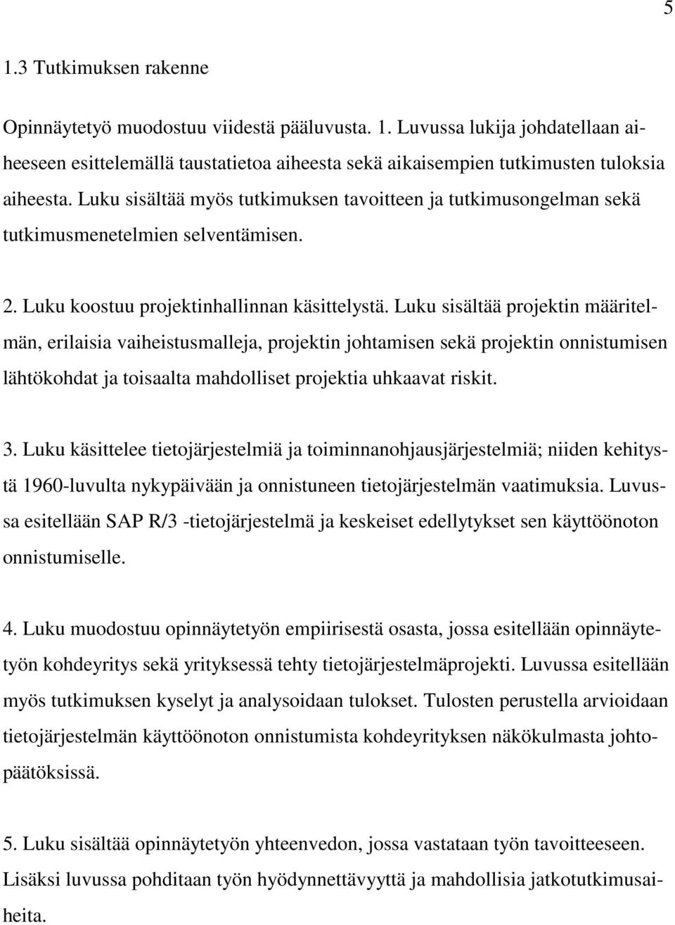 Luku sisältää projektin määritelmän, erilaisia vaiheistusmalleja, projektin johtamisen sekä projektin onnistumisen lähtökohdat ja toisaalta mahdolliset projektia uhkaavat riskit. 3.