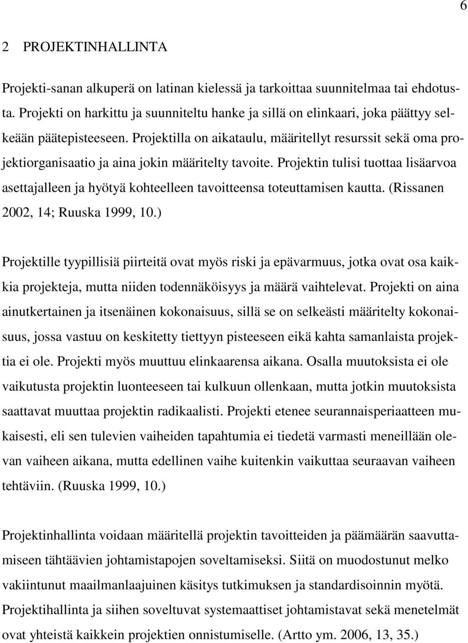 Projektilla on aikataulu, määritellyt resurssit sekä oma projektiorganisaatio ja aina jokin määritelty tavoite.