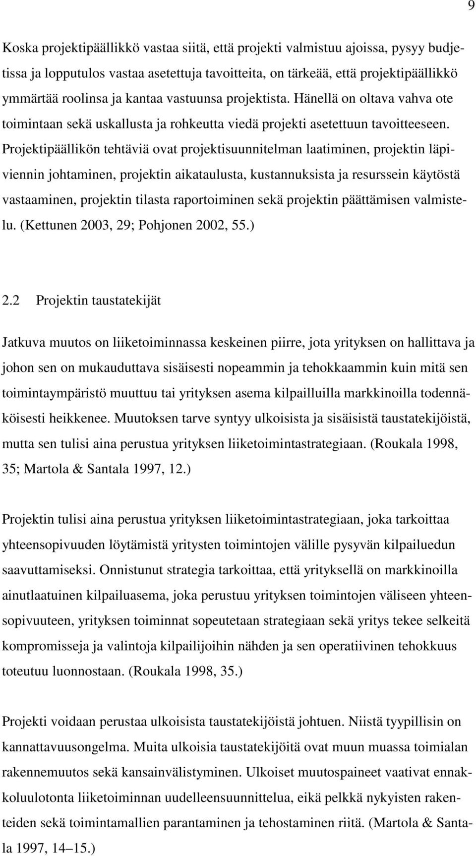 Projektipäällikön tehtäviä ovat projektisuunnitelman laatiminen, projektin läpiviennin johtaminen, projektin aikataulusta, kustannuksista ja resurssein käytöstä vastaaminen, projektin tilasta