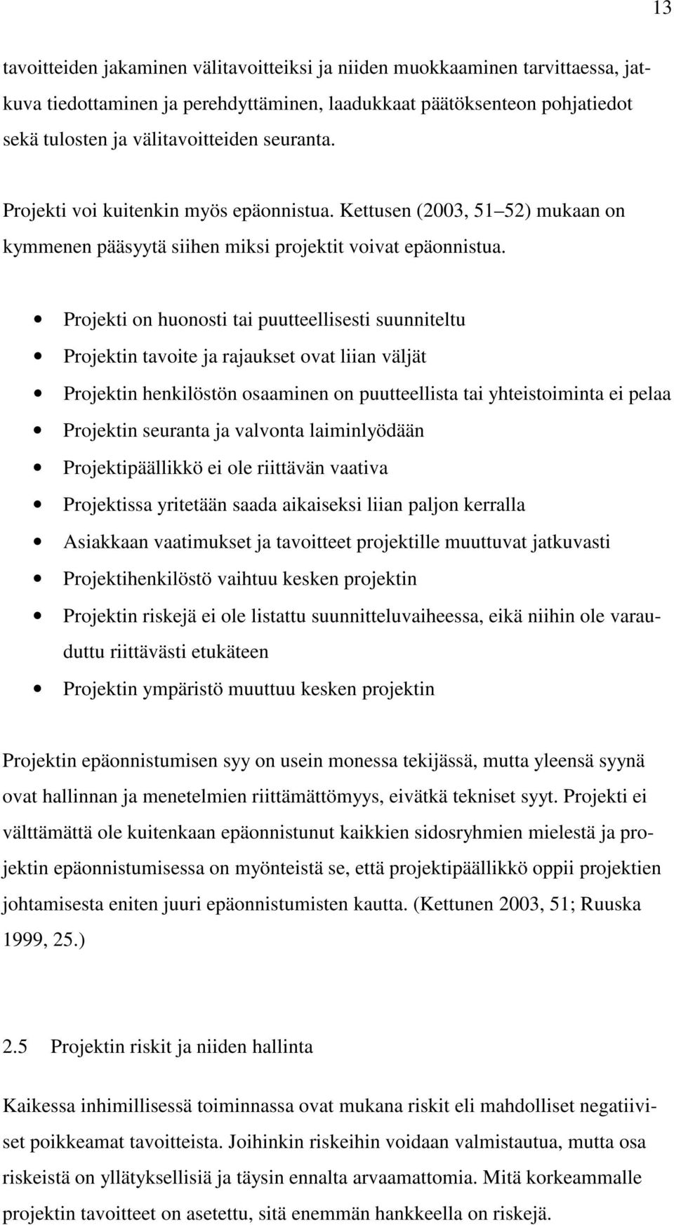 Projekti on huonosti tai puutteellisesti suunniteltu Projektin tavoite ja rajaukset ovat liian väljät Projektin henkilöstön osaaminen on puutteellista tai yhteistoiminta ei pelaa Projektin seuranta