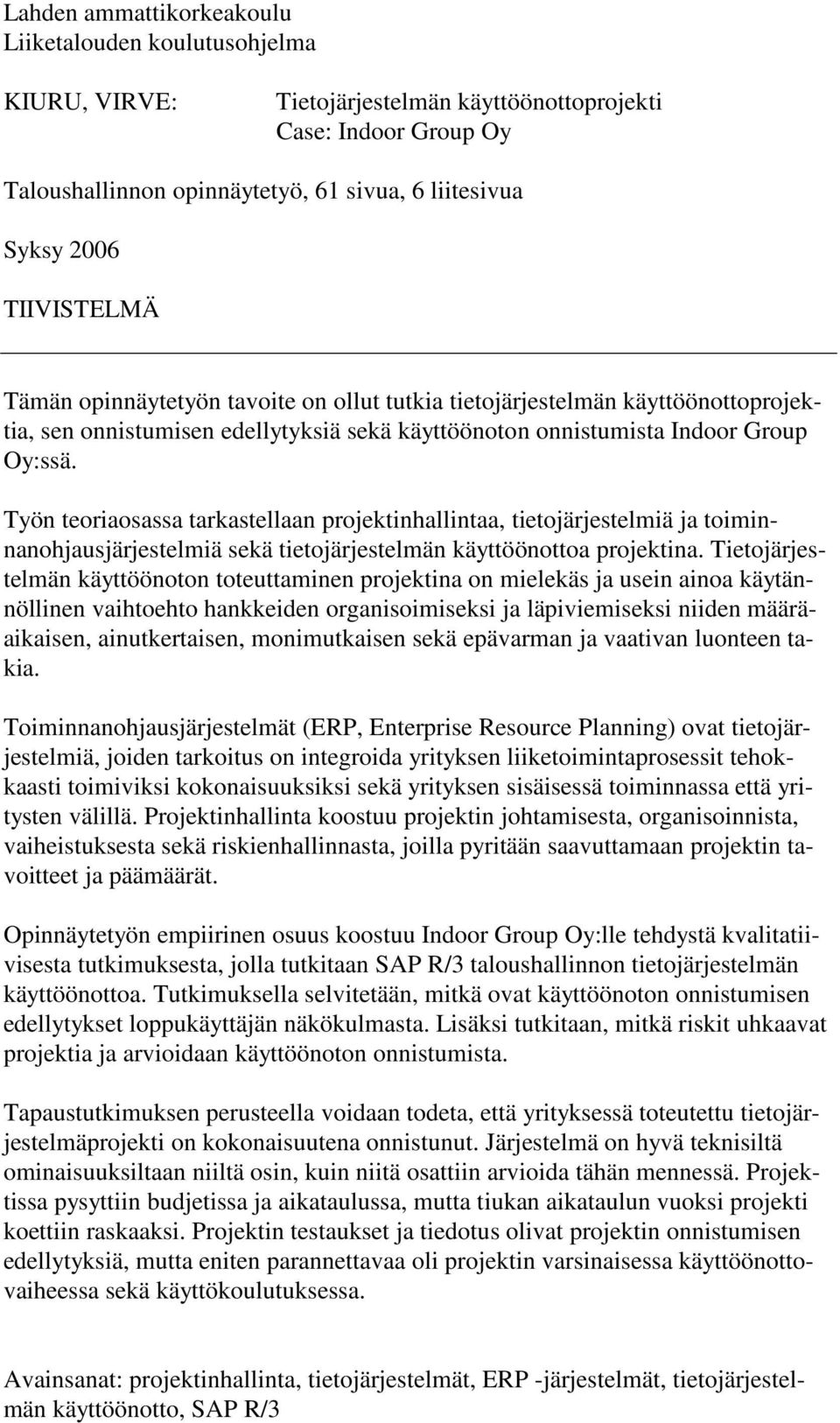 Työn teoriaosassa tarkastellaan projektinhallintaa, tietojärjestelmiä ja toiminnanohjausjärjestelmiä sekä tietojärjestelmän käyttöönottoa projektina.