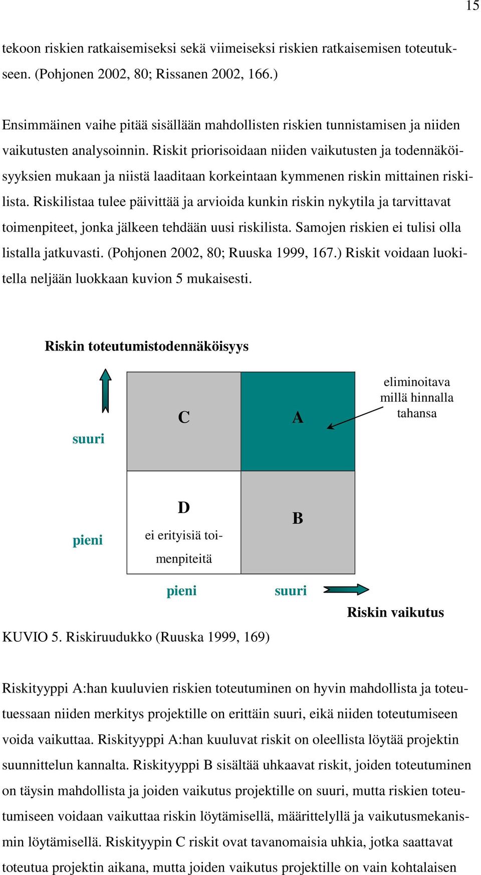 Riskit priorisoidaan niiden vaikutusten ja todennäköisyyksien mukaan ja niistä laaditaan korkeintaan kymmenen riskin mittainen riskilista.