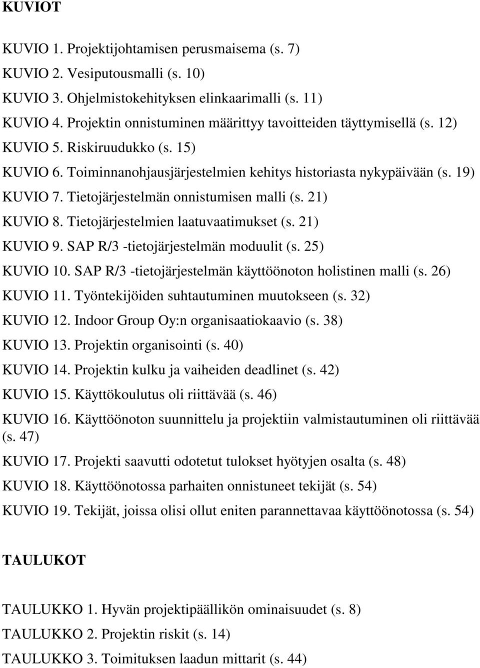 Tietojärjestelmän onnistumisen malli (s. 21) KUVIO 8. Tietojärjestelmien laatuvaatimukset (s. 21) KUVIO 9. SAP R/3 -tietojärjestelmän moduulit (s. 25) KUVIO 10.