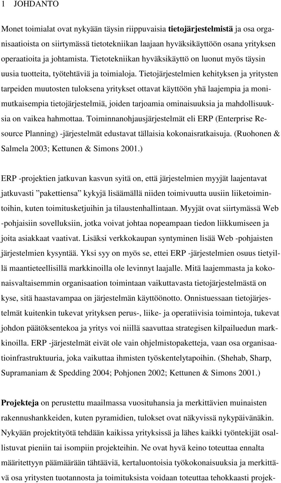 Tietojärjestelmien kehityksen ja yritysten tarpeiden muutosten tuloksena yritykset ottavat käyttöön yhä laajempia ja monimutkaisempia tietojärjestelmiä, joiden tarjoamia ominaisuuksia ja