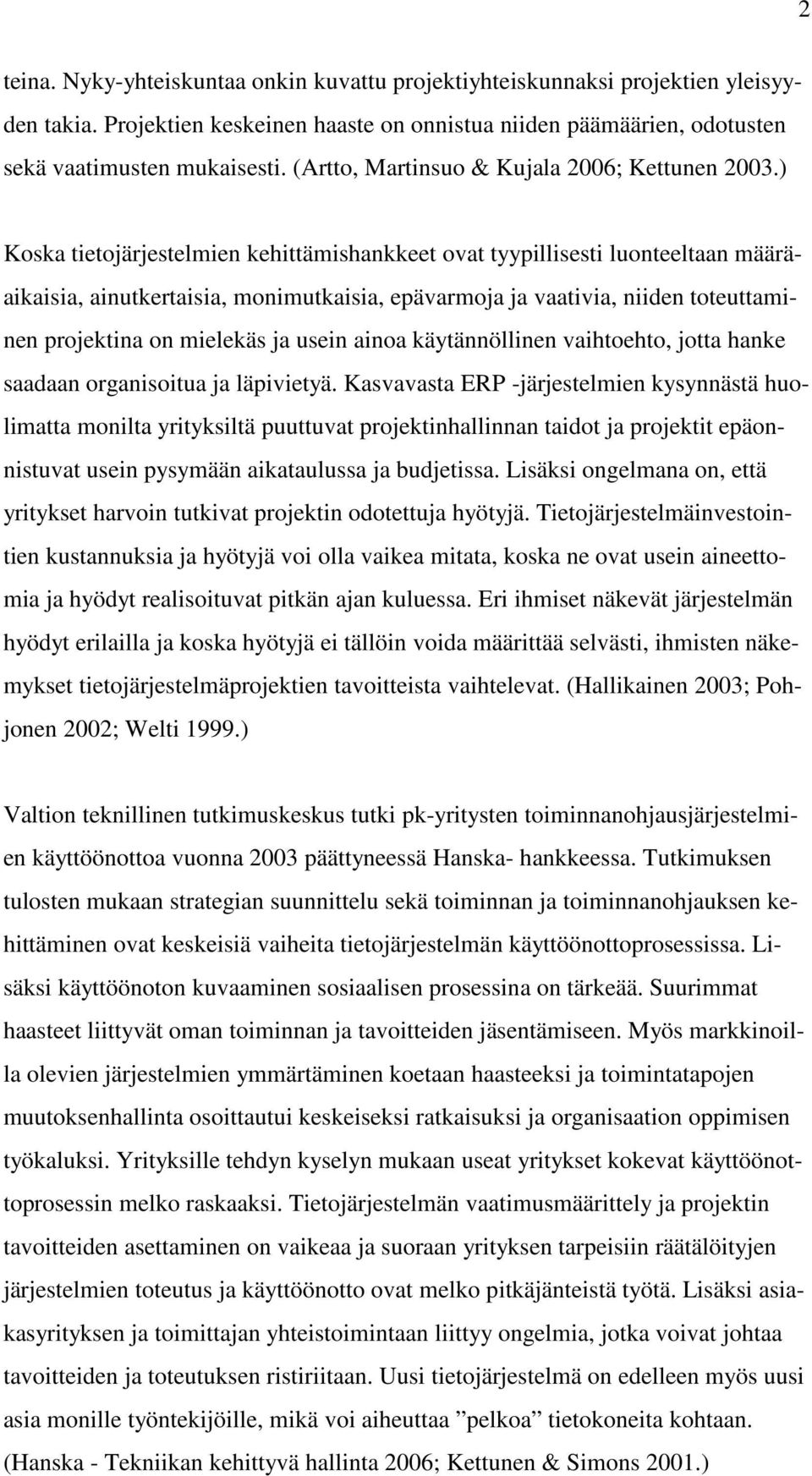 ) Koska tietojärjestelmien kehittämishankkeet ovat tyypillisesti luonteeltaan määräaikaisia, ainutkertaisia, monimutkaisia, epävarmoja ja vaativia, niiden toteuttaminen projektina on mielekäs ja