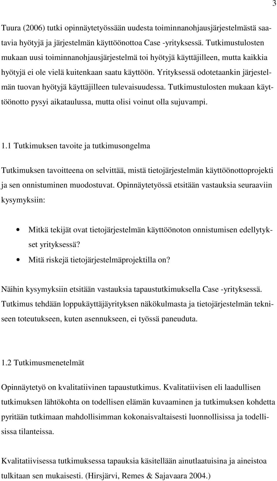 Yrityksessä odotetaankin järjestelmän tuovan hyötyjä käyttäjilleen tulevaisuudessa. Tutkimustulosten mukaan käyttöönotto pysyi aikataulussa, mutta olisi voinut olla sujuvampi. 1.