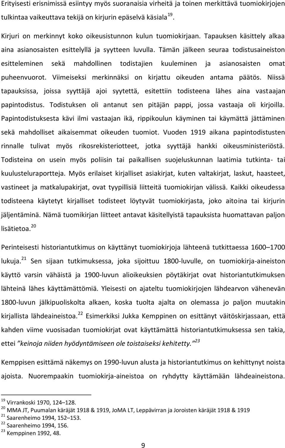 Tämän jälkeen seuraa todistusaineiston esitteleminen sekä mahdollinen todistajien kuuleminen ja asianosaisten omat puheenvuorot. Viimeiseksi merkinnäksi on kirjattu oikeuden antama päätös.
