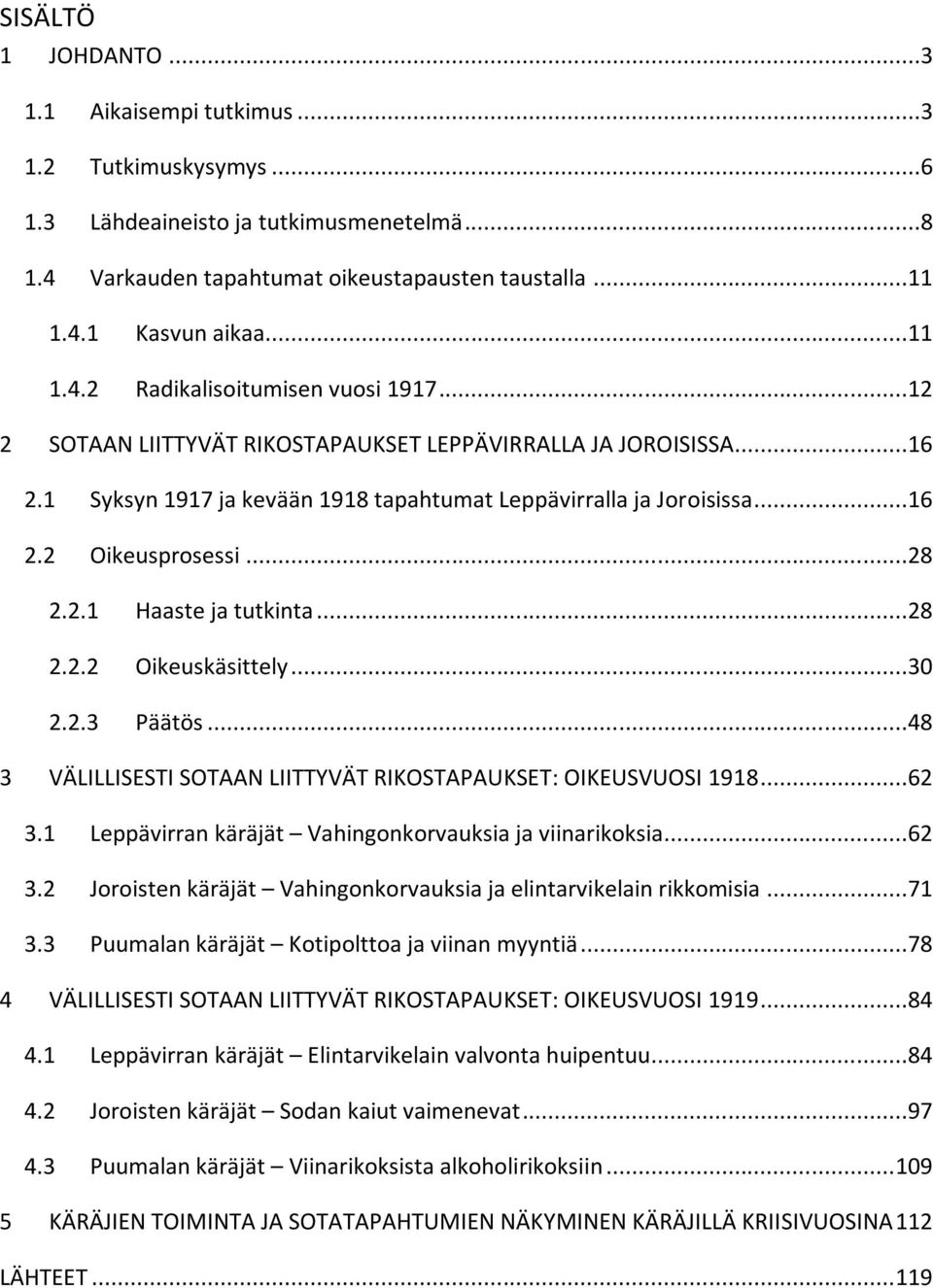 ..28 2.2.2 Oikeuskäsittely...30 2.2.3 Päätös...48 3 VÄLILLISESTI SOTAAN LIITTYVÄT RIKOSTAPAUKSET: OIKEUSVUOSI 1918...62 3.1 Leppävirran käräjät Vahingonkorvauksia ja viinarikoksia...62 3.2 Joroisten käräjät Vahingonkorvauksia ja elintarvikelain rikkomisia.