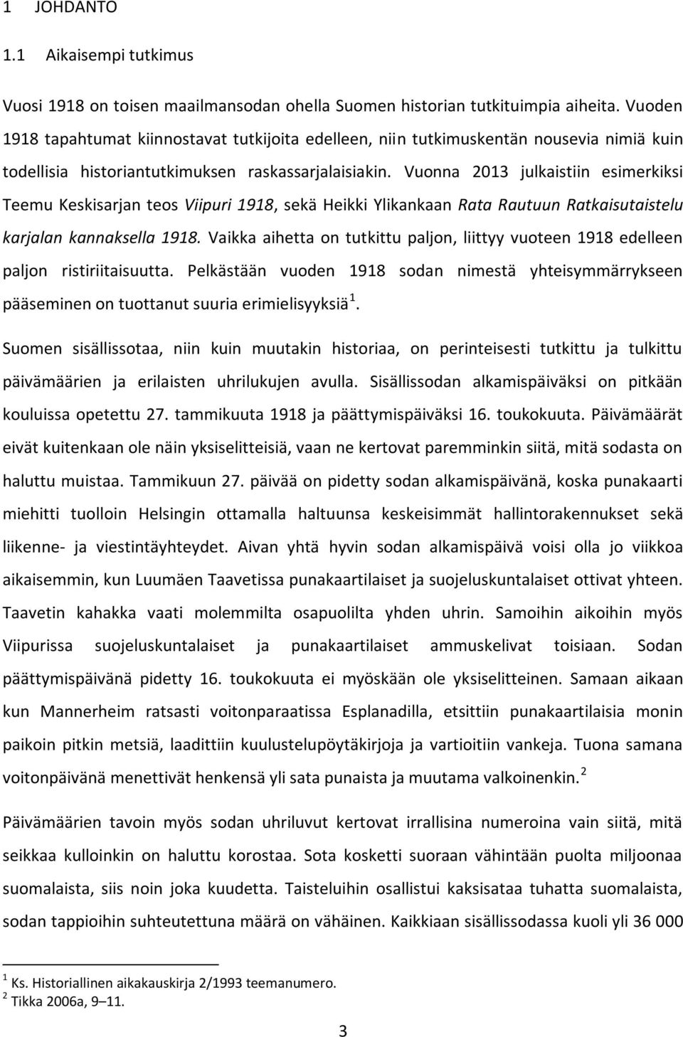 Vuonna 2013 julkaistiin esimerkiksi Teemu Keskisarjan teos Viipuri 1918, sekä Heikki Ylikankaan Rata Rautuun Ratkaisutaistelu karjalan kannaksella 1918.