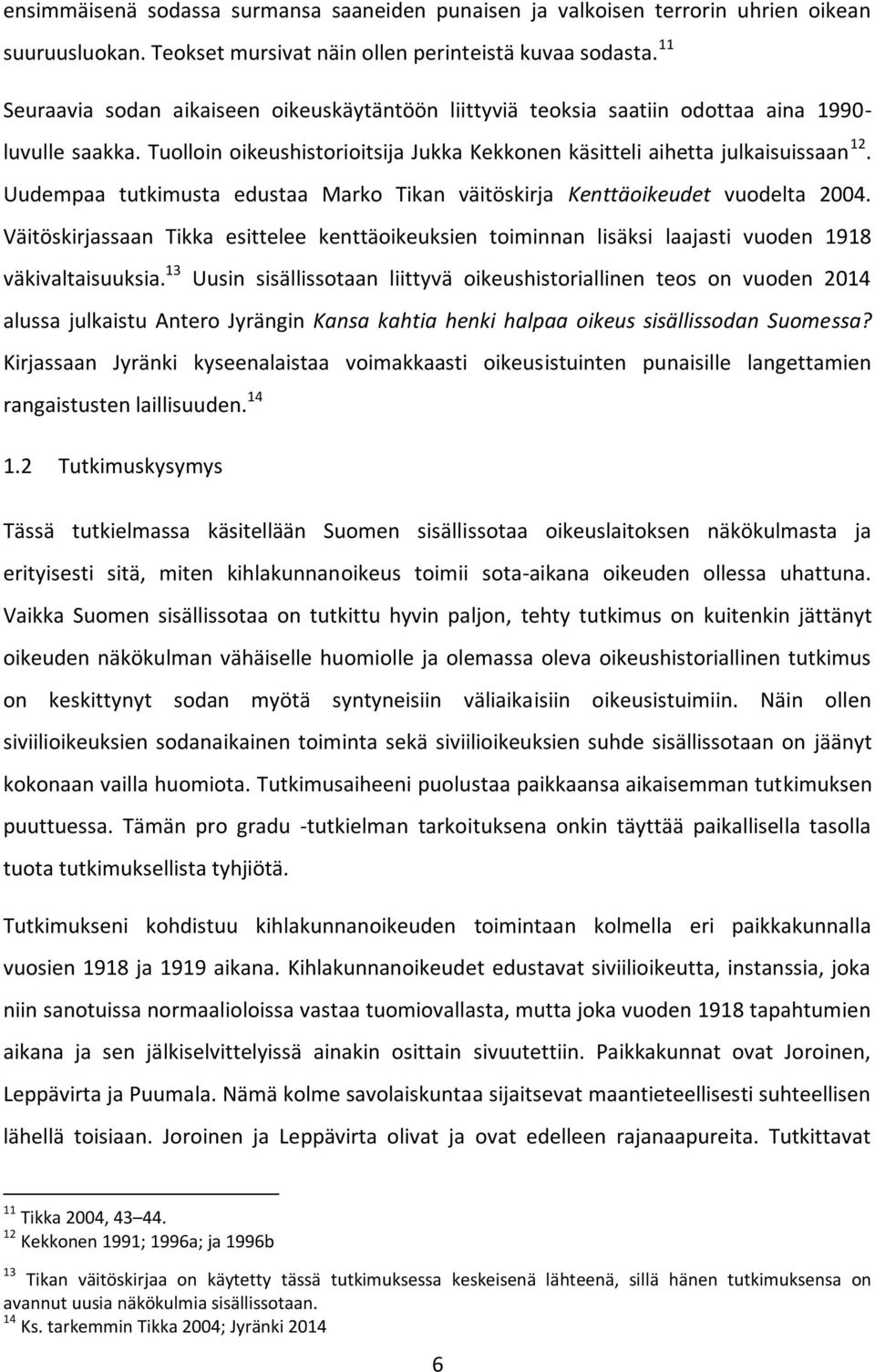 Uudempaa tutkimusta edustaa Marko Tikan väitöskirja Kenttäoikeudet vuodelta 2004. Väitöskirjassaan Tikka esittelee kenttäoikeuksien toiminnan lisäksi laajasti vuoden 1918 väkivaltaisuuksia.