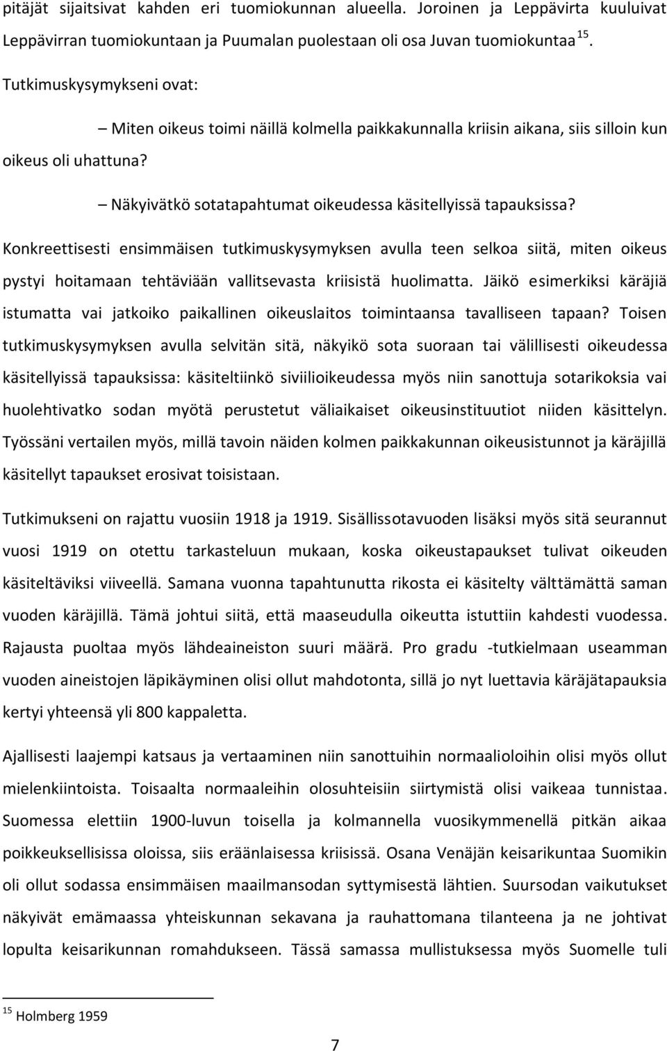 Konkreettisesti ensimmäisen tutkimuskysymyksen avulla teen selkoa siitä, miten oikeus pystyi hoitamaan tehtäviään vallitsevasta kriisistä huolimatta.