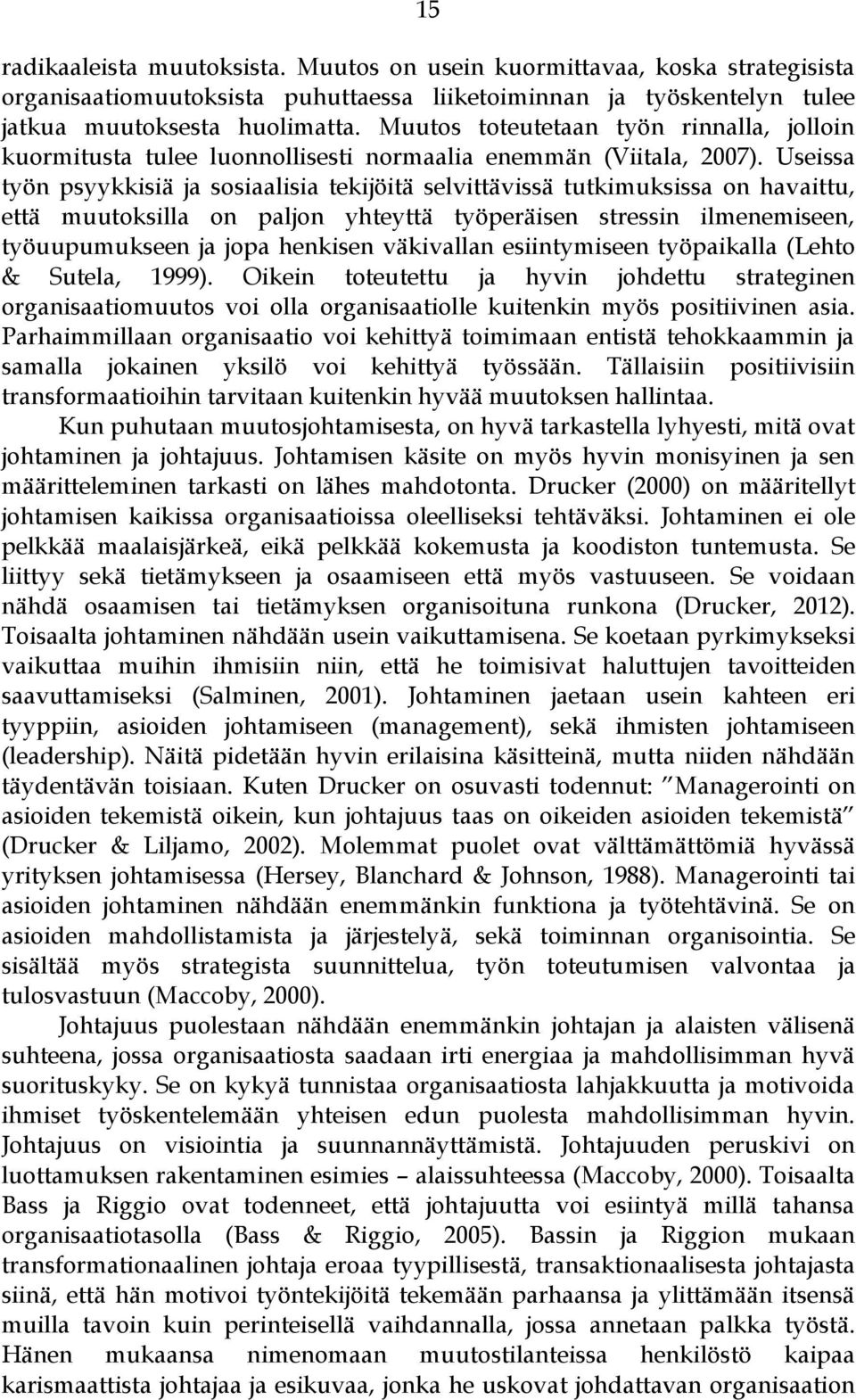 Useissa työn psyykkisiä ja sosiaalisia tekijöitä selvittävissä tutkimuksissa on havaittu, että muutoksilla on paljon yhteyttä työperäisen stressin ilmenemiseen, työuupumukseen ja jopa henkisen