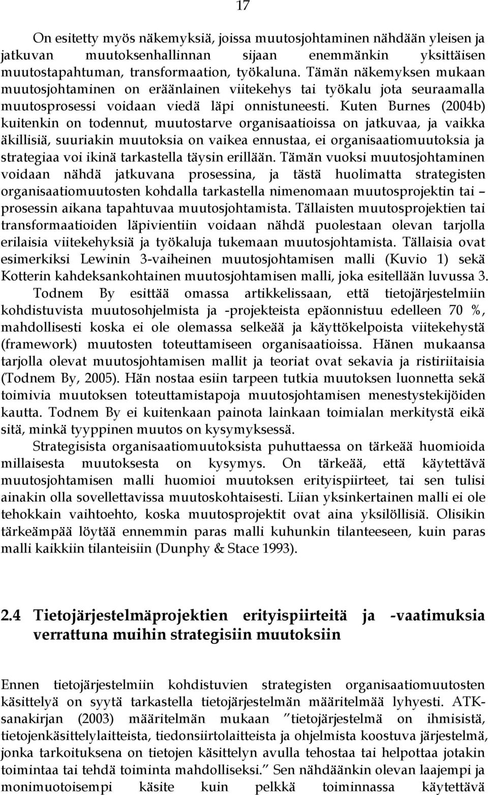 Kuten Burnes (2004b) kuitenkin on todennut, muutostarve organisaatioissa on jatkuvaa, ja vaikka äkillisiä, suuriakin muutoksia on vaikea ennustaa, ei organisaatiomuutoksia ja strategiaa voi ikinä