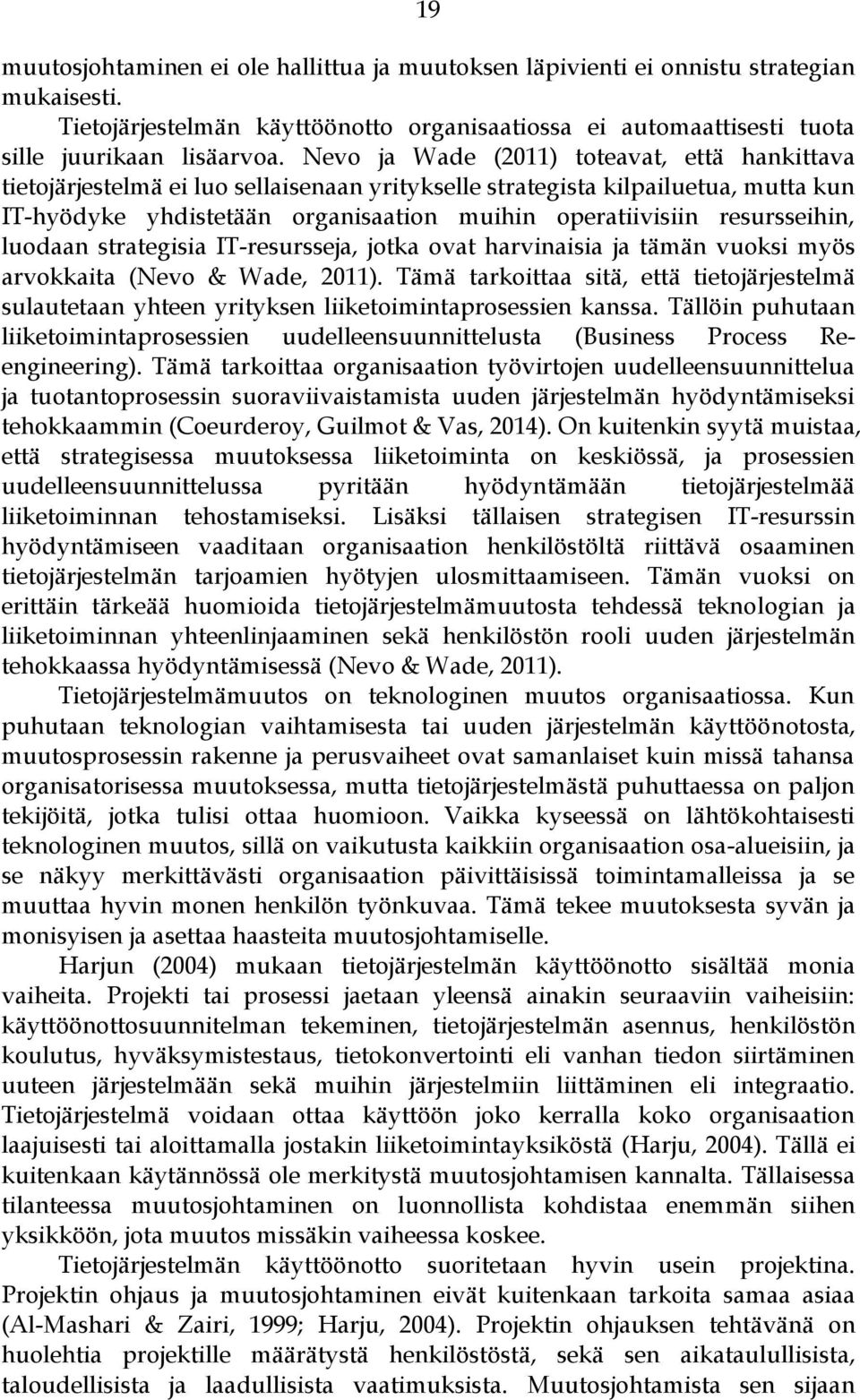 resursseihin, luodaan strategisia IT-resursseja, jotka ovat harvinaisia ja tämän vuoksi myös arvokkaita (Nevo & Wade, 2011).