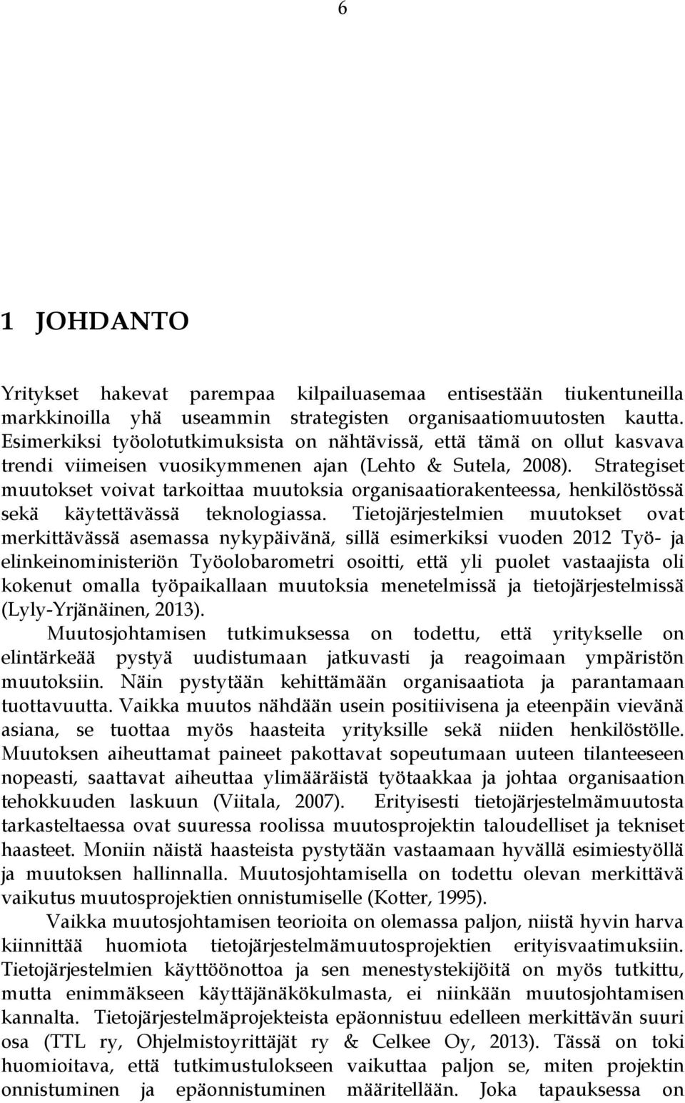 Strategiset muutokset voivat tarkoittaa muutoksia organisaatiorakenteessa, henkilöstössä sekä käytettävässä teknologiassa.