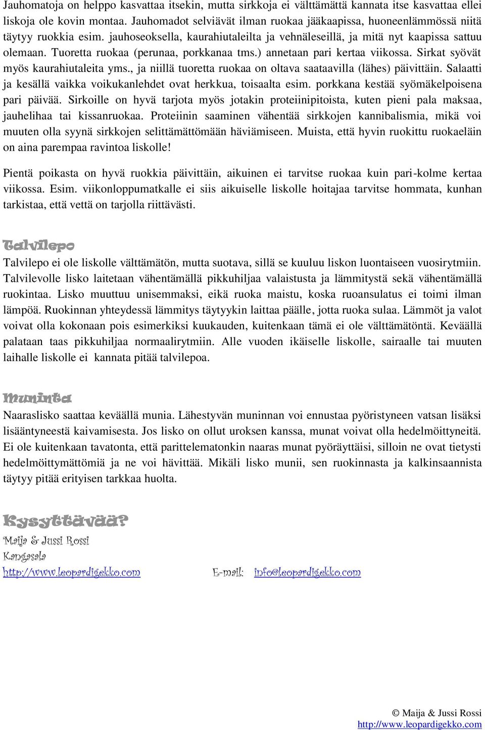 Tuoretta ruokaa (perunaa, porkkanaa tms.) annetaan pari kertaa viikossa. Sirkat syövät myös kaurahiutaleita yms., ja niillä tuoretta ruokaa on oltava saataavilla (lähes) päivittäin.