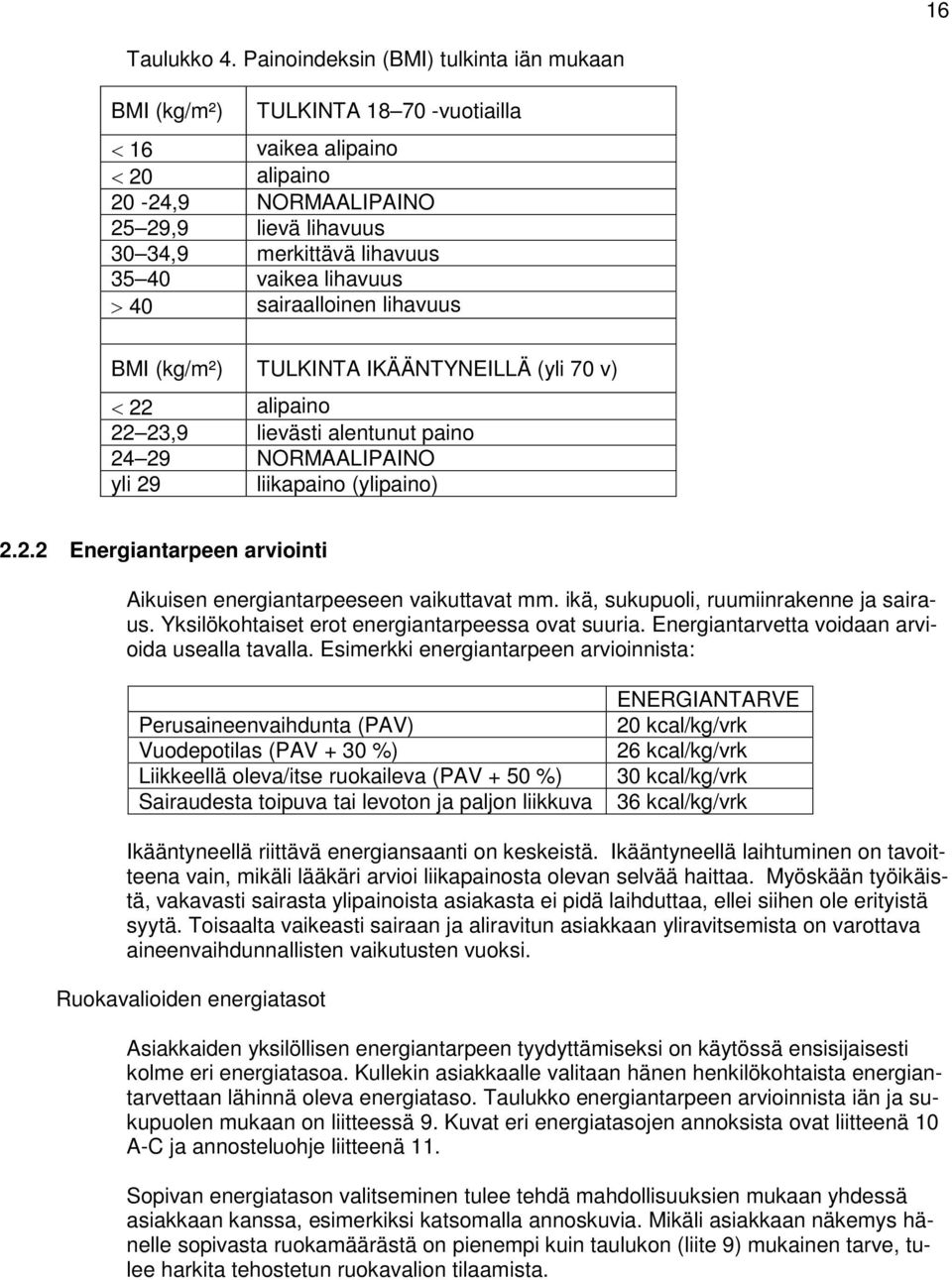 lihavuus > 40 sairaallinen lihavuus BMI (kg/m²) TULKINTA IKÄÄNTYNEILLÄ (yli 70 v) < 22 alipain 22 23,9 lievästi alentunut pain 24 29 NORMAALIPAINO yli 29 liikapain (ylipain) 2.2.2 Energiantarpeen arviinti Aikuisen energiantarpeeseen vaikuttavat mm.