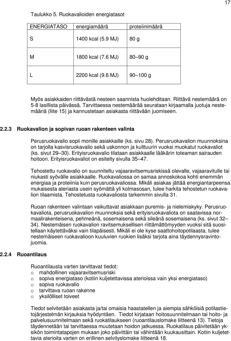 Tarvittaessa nestemäärää seurataan kirjaamalla jutuja nestemääriä (liite 15) ja kannustetaan asiakasta riittävään jumiseen. 2.2.3 Rukavalin ja spivan ruan rakenteen valinta 2.2.4 Ruantilaus Perusrukavali spii mnille asiakkaille (ks.