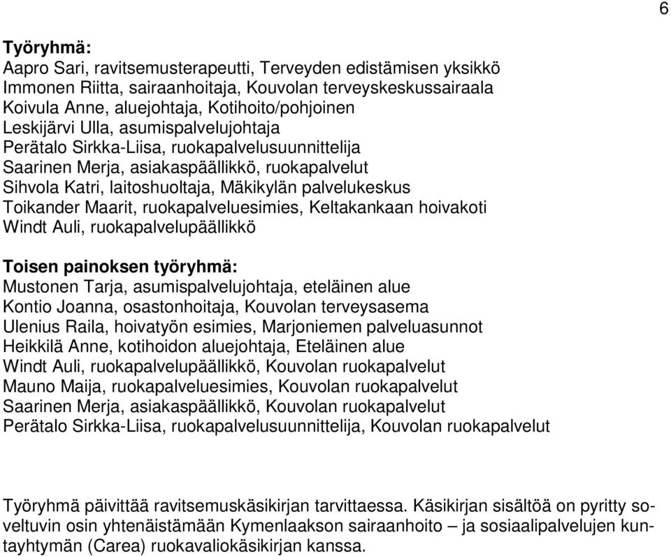 rukapalveluesimies, Keltakankaan hivakti Windt Auli, rukapalvelupäällikkö Tisen painksen työryhmä: Mustnen Tarja, asumispalvelujhtaja, eteläinen alue Knti Janna, sastnhitaja, Kuvlan terveysasema