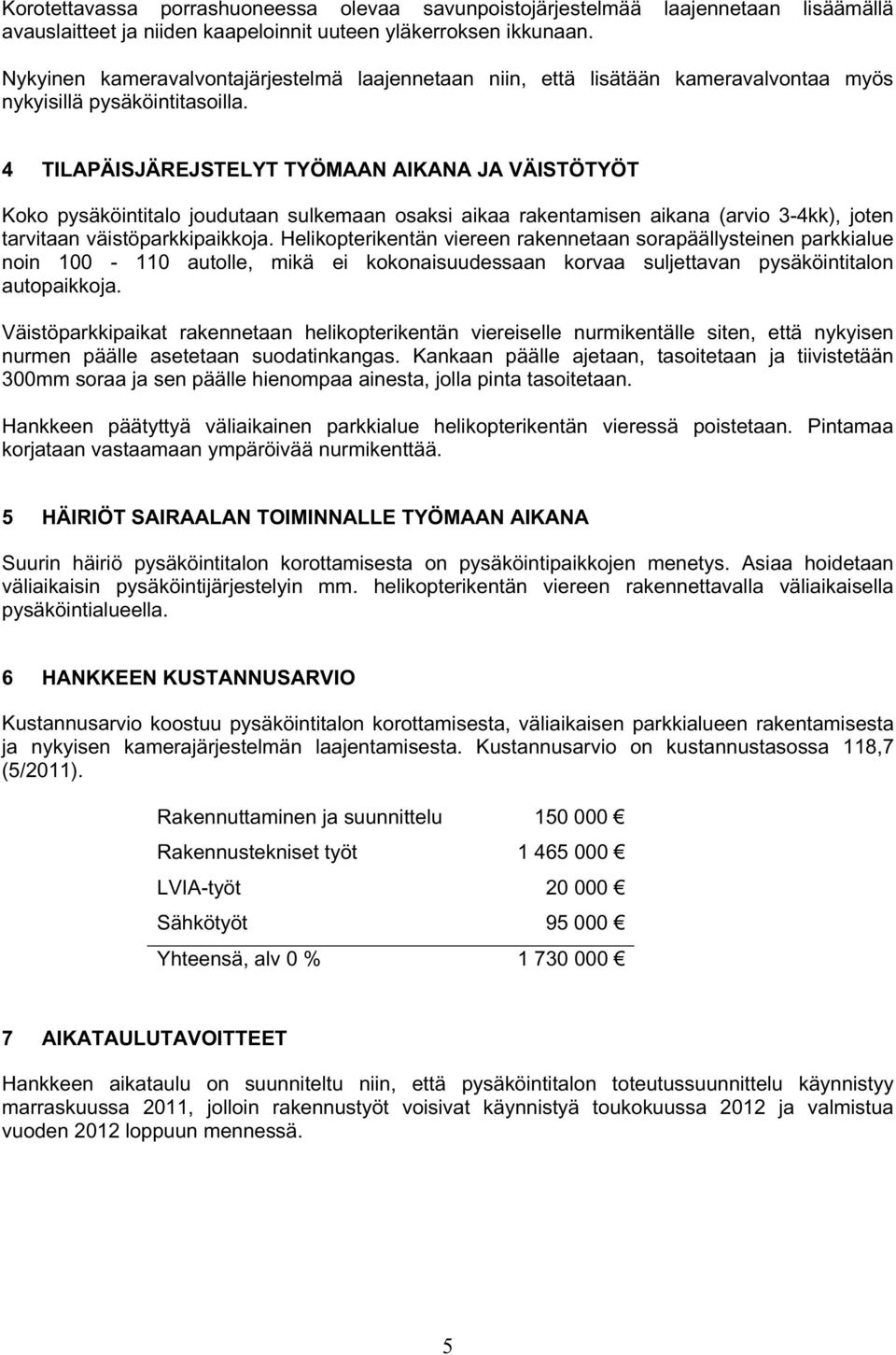 4 TILAPÄISJÄREJSTELYT TYÖMAAN AIKANA JA VÄISTÖTYÖT Koko pysäköintitalo joudutaan sulkemaan osaksi aikaa rakentamisen aikana (arvio 3-4kk), joten tarvitaan väistöparkkipaikkoja.