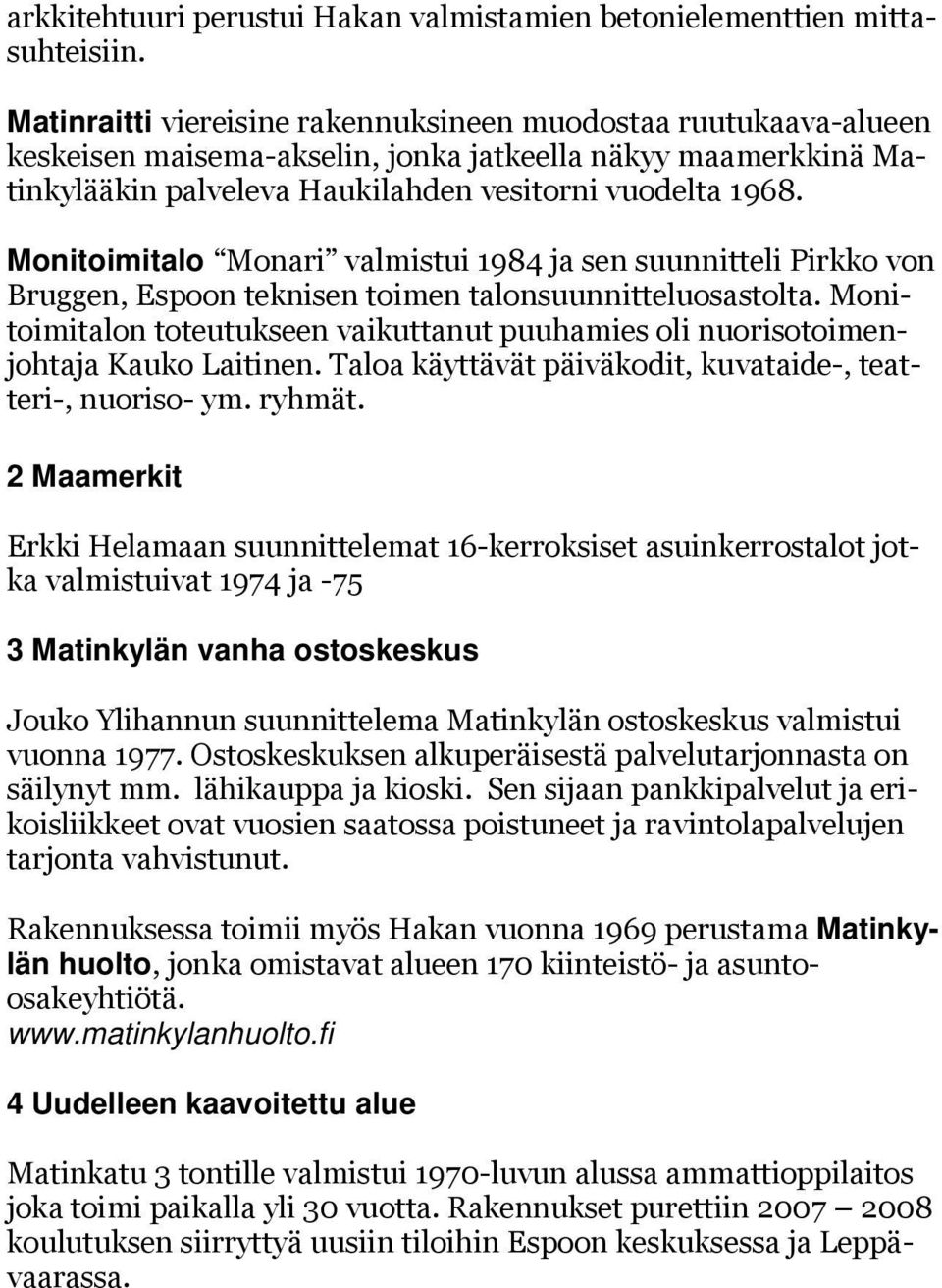 Monitoimitalo Monari valmistui 1984 ja sen suunnitteli Pirkko von Bruggen, Espoon teknisen toimen talonsuunnitteluosastolta.