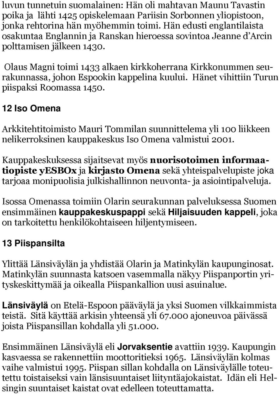 Olaus Magni toimi 1433 alkaen kirkkoherrana Kirkkonummen seurakunnassa, johon Espookin kappelina kuului. Hänet vihittiin Turun piispaksi Roomassa 1450.