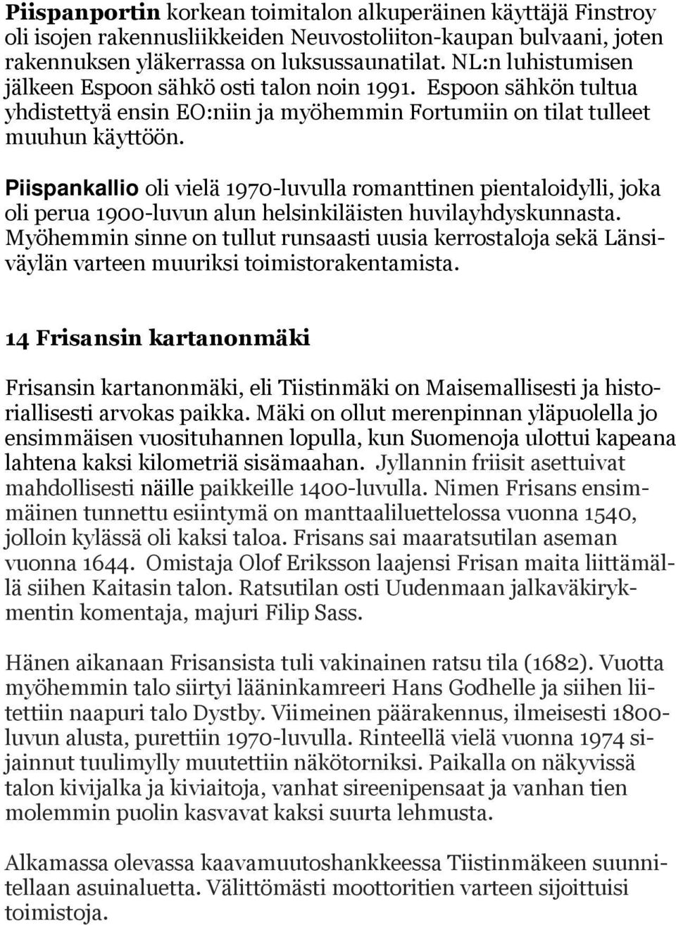 Piispankallio oli vielä 1970-luvulla romanttinen pientaloidylli, joka oli perua 1900-luvun alun helsinkiläisten huvilayhdyskunnasta.