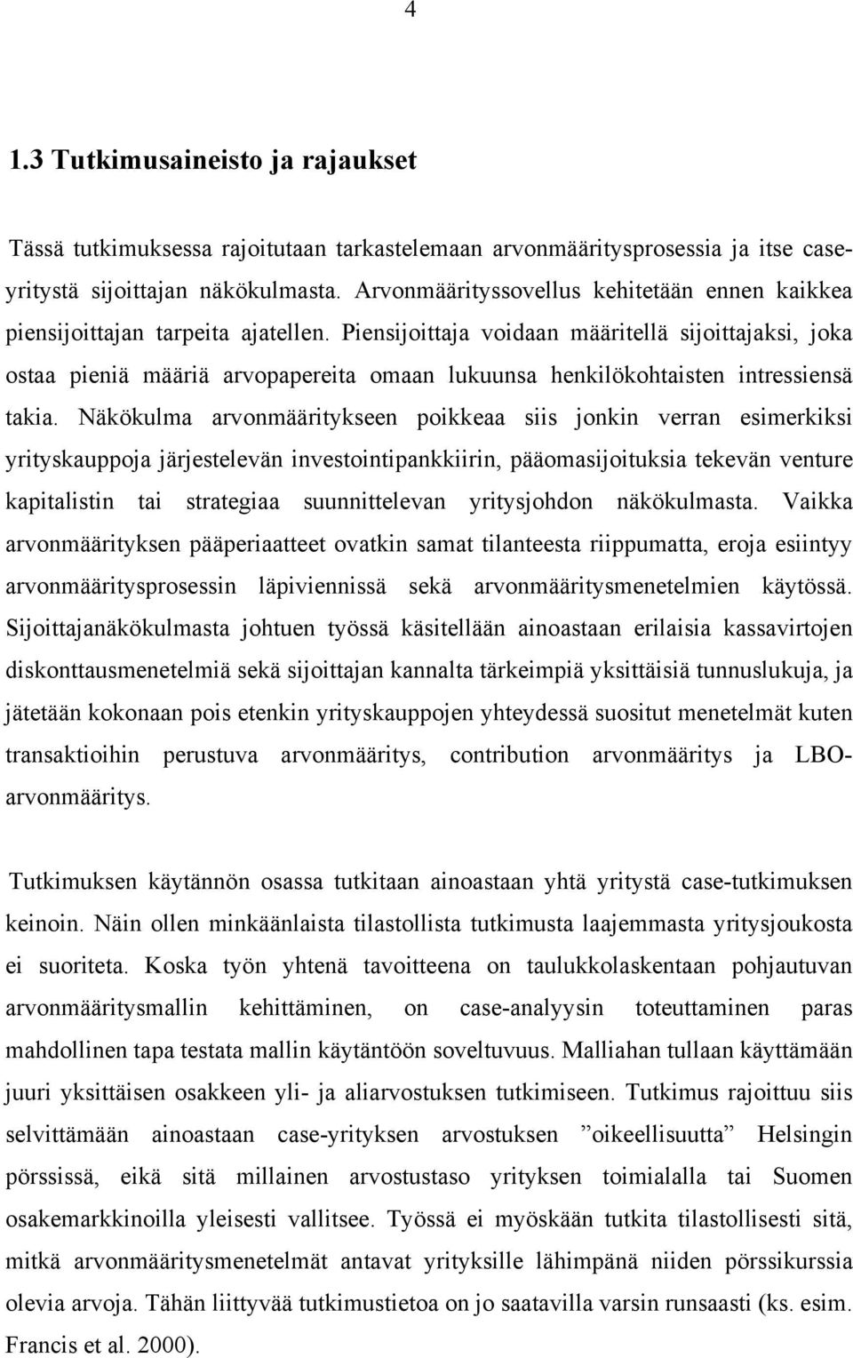 Piensijoittaja voidaan määritellä sijoittajaksi, joka ostaa pieniä määriä arvopapereita omaan lukuunsa henkilökohtaisten intressiensä takia.