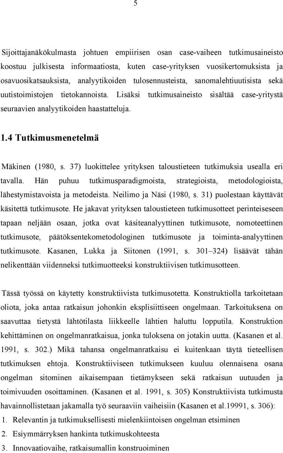 4 Tutkimusmenetelmä Mäkinen (1980, s. 37) luokittelee yrityksen taloustieteen tutkimuksia usealla eri tavalla.