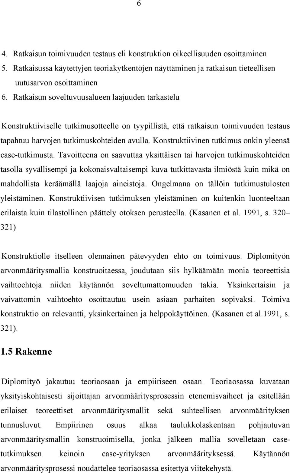 Konstruktiivinen tutkimus onkin yleensä case-tutkimusta.