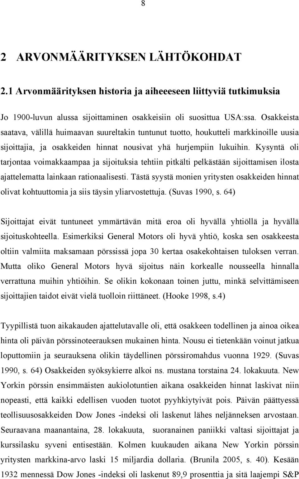 Kysyntä oli tarjontaa voimakkaampaa ja sijoituksia tehtiin pitkälti pelkästään sijoittamisen ilosta ajattelematta lainkaan rationaalisesti.