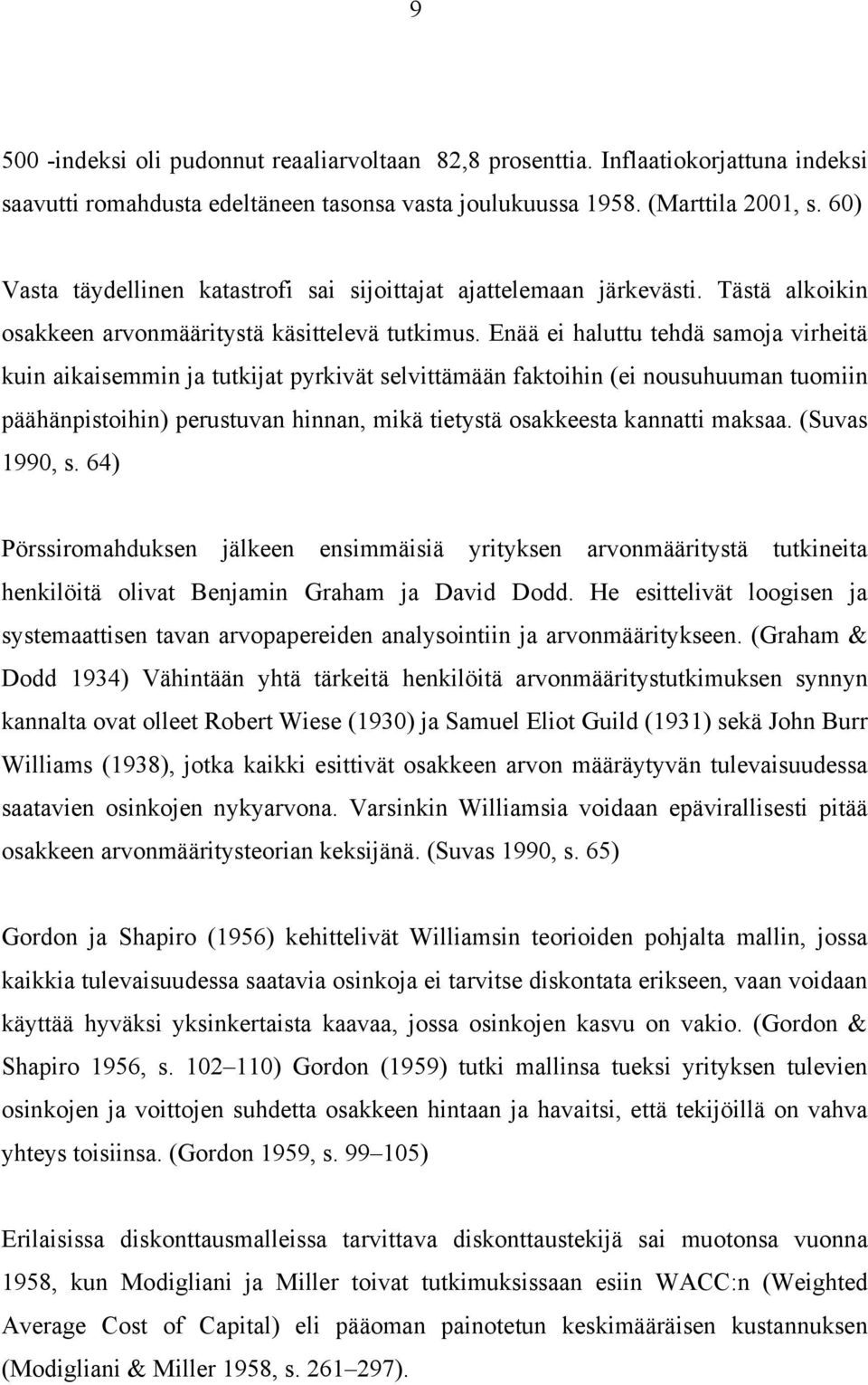 Enää ei haluttu tehdä samoja virheitä kuin aikaisemmin ja tutkijat pyrkivät selvittämään faktoihin (ei nousuhuuman tuomiin päähänpistoihin) perustuvan hinnan, mikä tietystä osakkeesta kannatti maksaa.