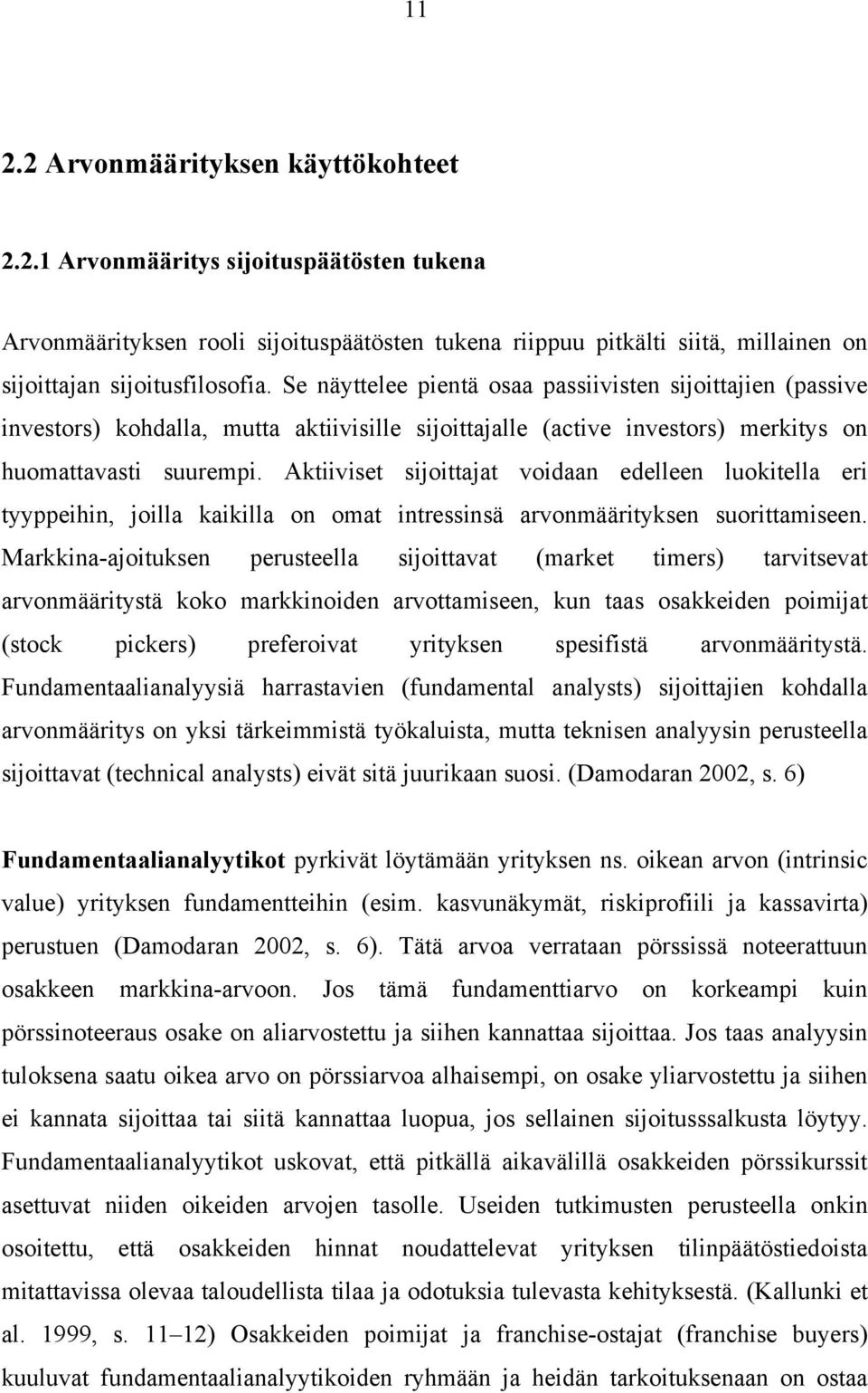 Aktiiviset sijoittajat voidaan edelleen luokitella eri tyyppeihin, joilla kaikilla on omat intressinsä arvonmäärityksen suorittamiseen.