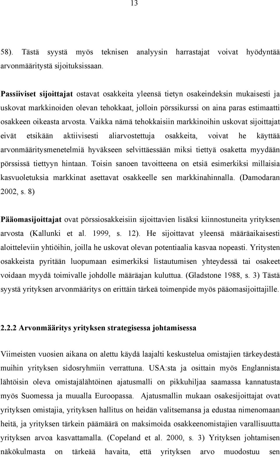 Vaikka nämä tehokkaisiin markkinoihin uskovat sijoittajat eivät etsikään aktiivisesti aliarvostettuja osakkeita, voivat he käyttää arvonmääritysmenetelmiä hyväkseen selvittäessään miksi tiettyä