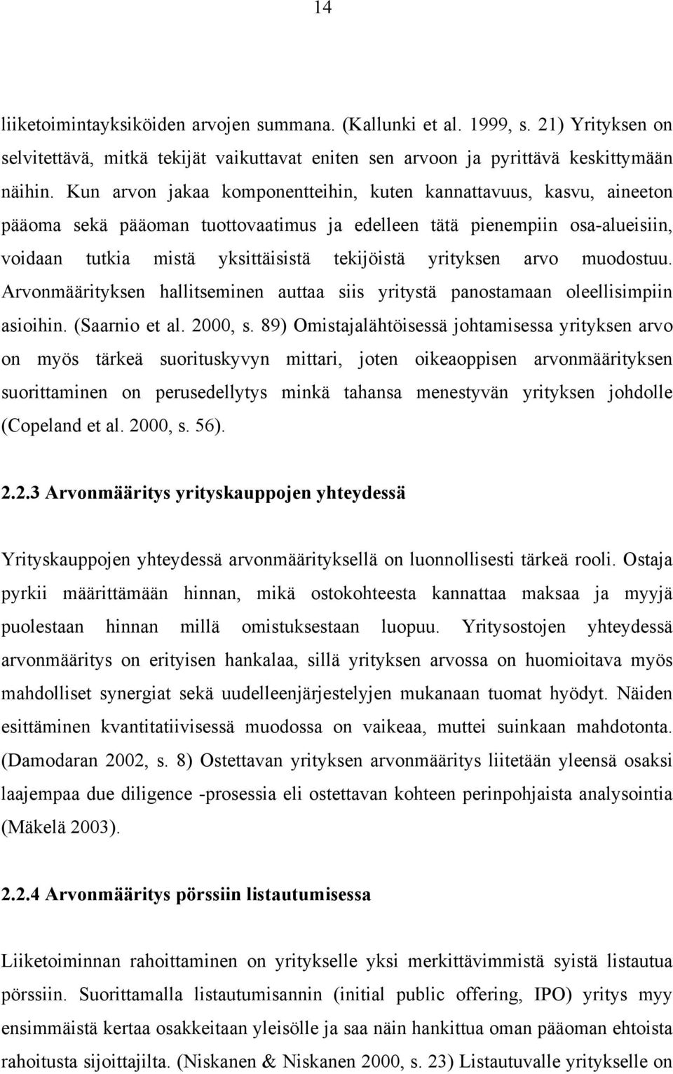 yrityksen arvo muodostuu. Arvonmäärityksen hallitseminen auttaa siis yritystä panostamaan oleellisimpiin asioihin. (Saarnio et al. 2000, s.