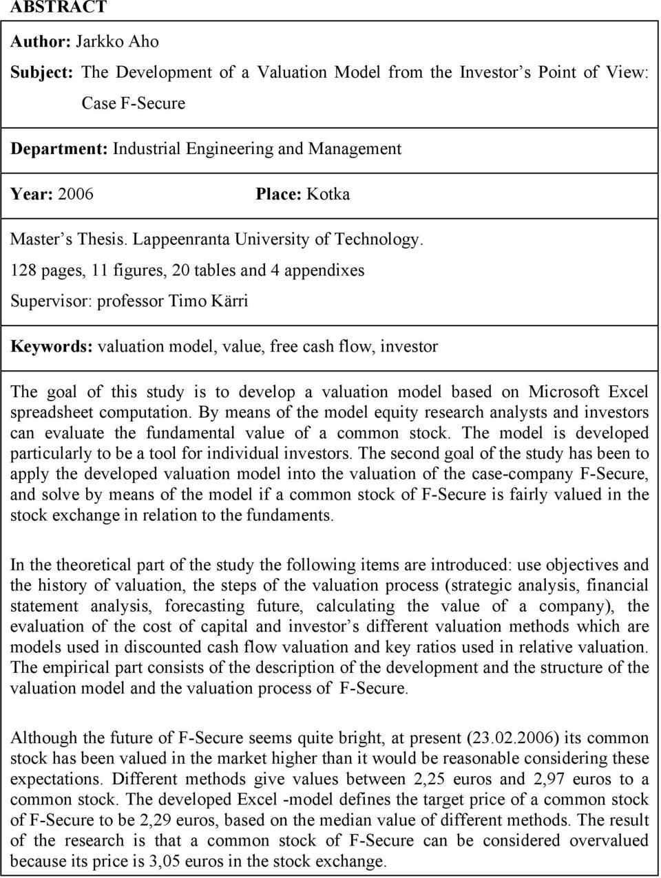 128 pages, 11 figures, 20 tables and 4 appendixes Supervisor: professor Timo Kärri Keywords: valuation model, value, free cash flow, investor The goal of this study is to develop a valuation model