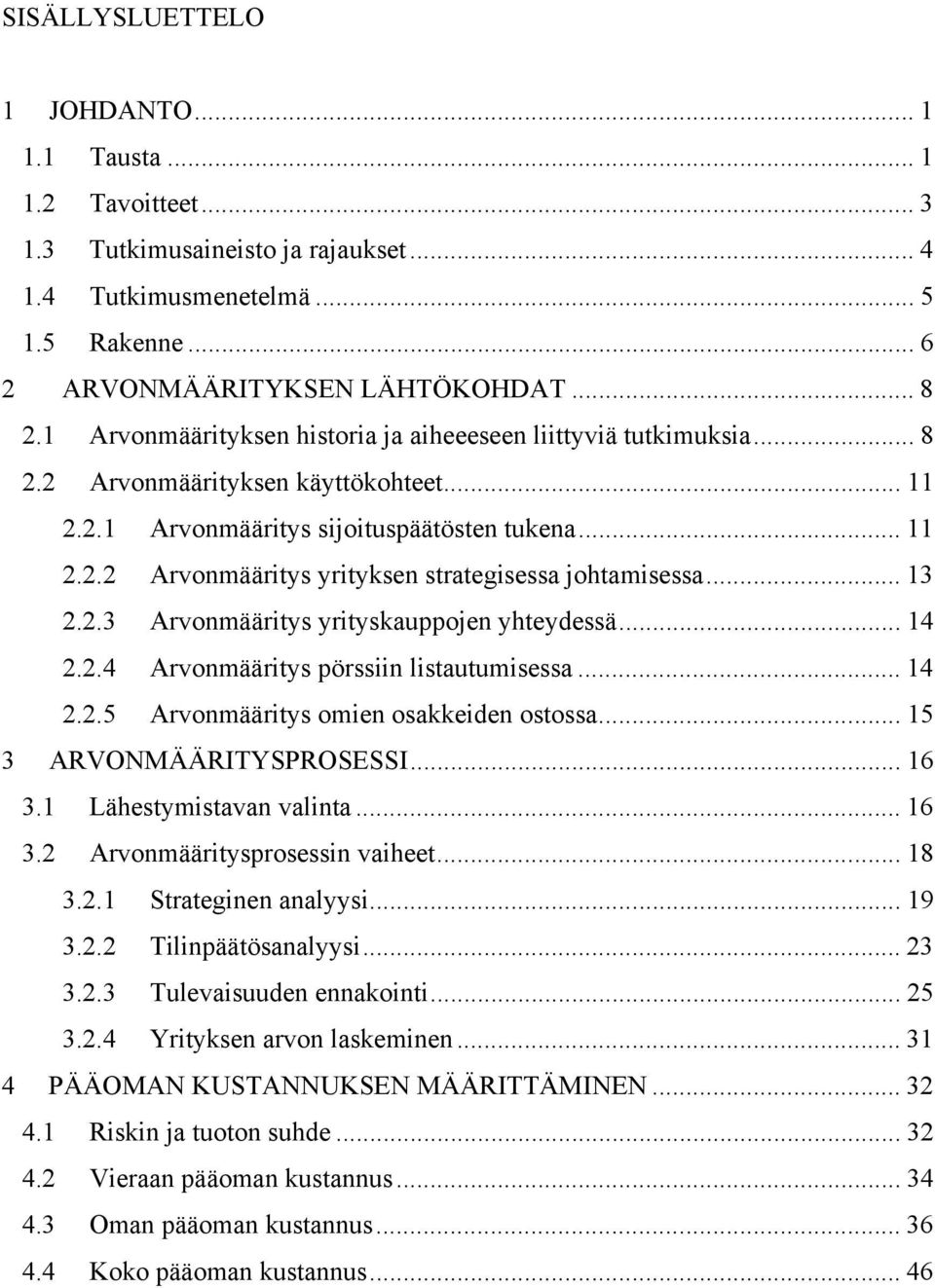 .. 13 2.2.3 Arvonmääritys yrityskauppojen yhteydessä... 14 2.2.4 Arvonmääritys pörssiin listautumisessa... 14 2.2.5 Arvonmääritys omien osakkeiden ostossa... 15 3 ARVONMÄÄRITYSPROSESSI... 16 3.