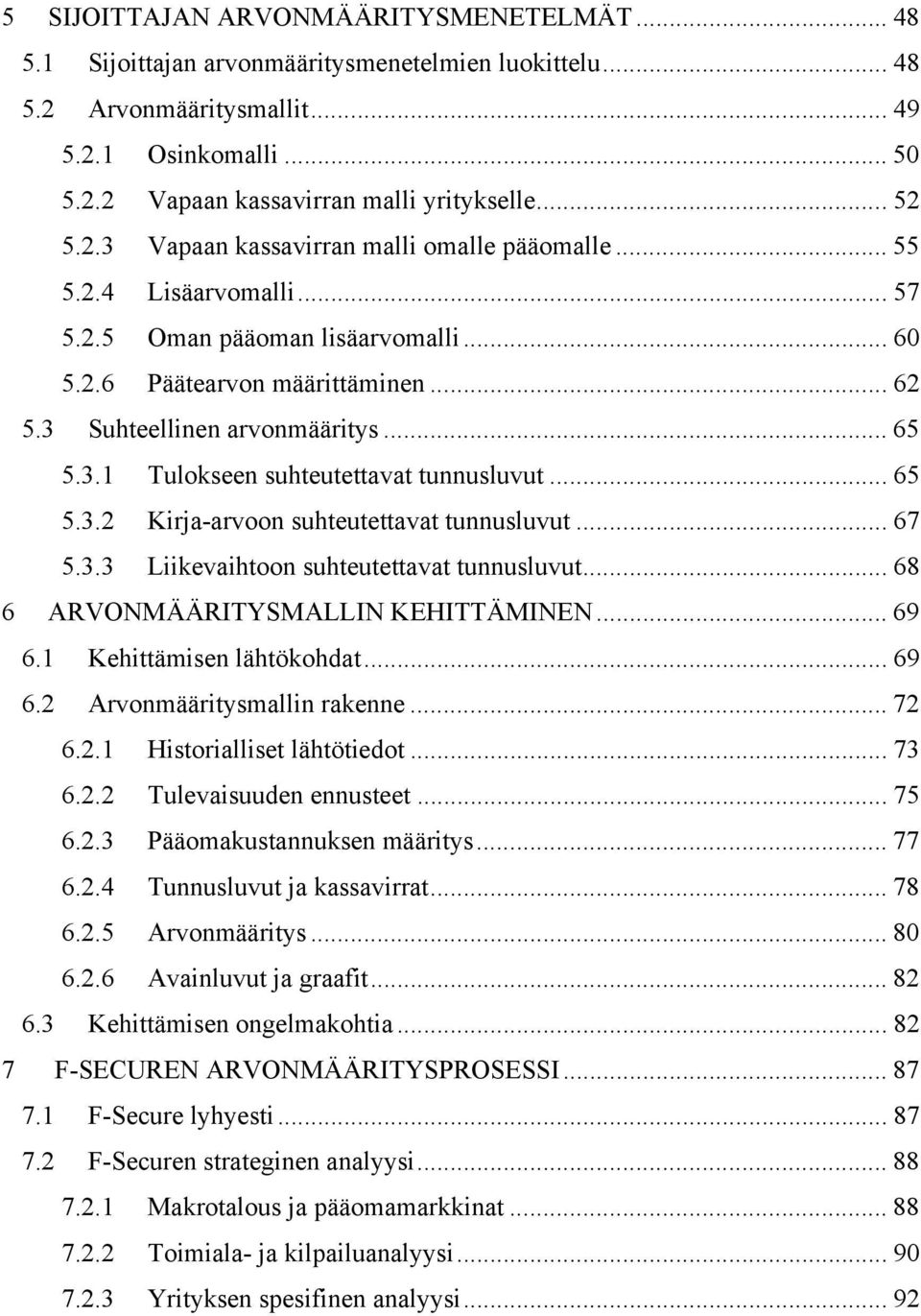 3.1 Tulokseen suhteutettavat tunnusluvut... 65 5.3.2 Kirja-arvoon suhteutettavat tunnusluvut... 67 5.3.3 Liikevaihtoon suhteutettavat tunnusluvut... 68 6 ARVONMÄÄRITYSMALLIN KEHITTÄMINEN... 69 6.