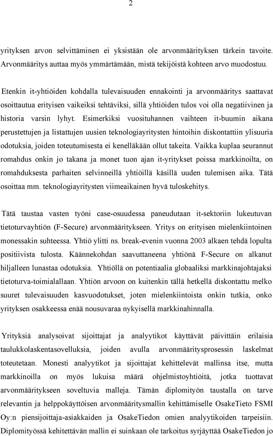 Esimerkiksi vuosituhannen vaihteen it-buumin aikana perustettujen ja listattujen uusien teknologiayritysten hintoihin diskontattiin ylisuuria odotuksia, joiden toteutumisesta ei kenelläkään ollut