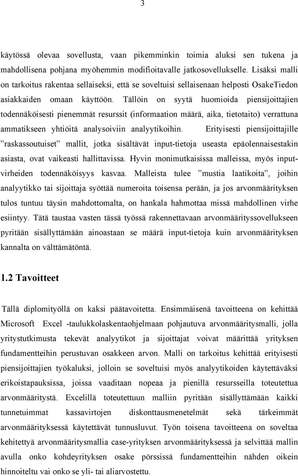 Tällöin on syytä huomioida piensijoittajien todennäköisesti pienemmät resurssit (informaation määrä, aika, tietotaito) verrattuna ammatikseen yhtiöitä analysoiviin analyytikoihin.