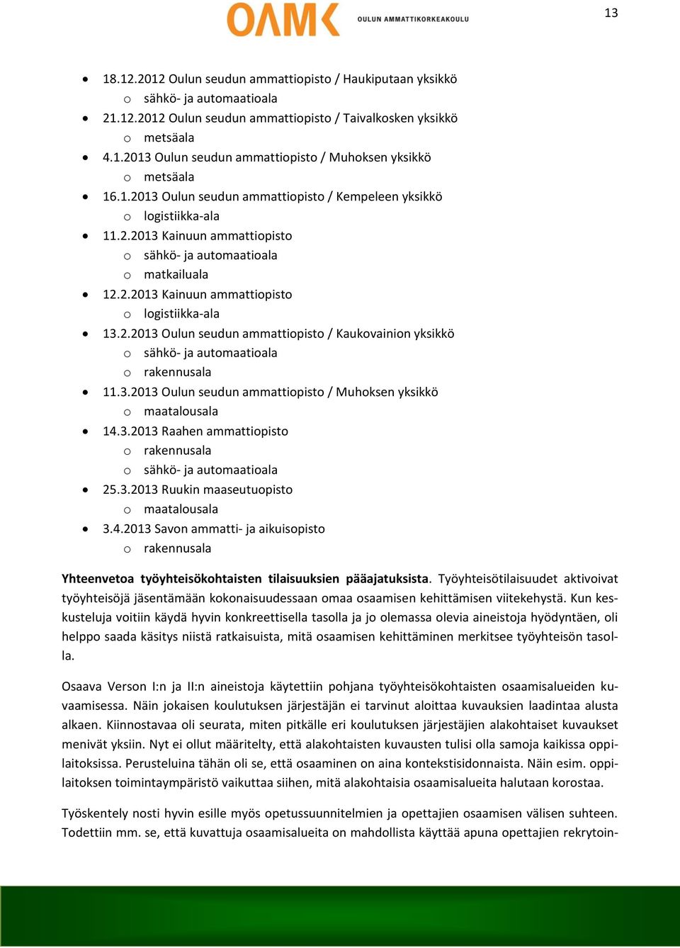 3.2013 Oulun seudun ammattiopisto / Muhoksen yksikkö o maatalousala 14.3.2013 Raahen ammattiopisto o rakennusala o sähkö- ja automaatioala 25.3.2013 Ruukin maaseutuopisto o maatalousala 3.4.2013 Savon ammatti- ja aikuisopisto o rakennusala Yhteenvetoa työyhteisökohtaisten tilaisuuksien pääajatuksista.