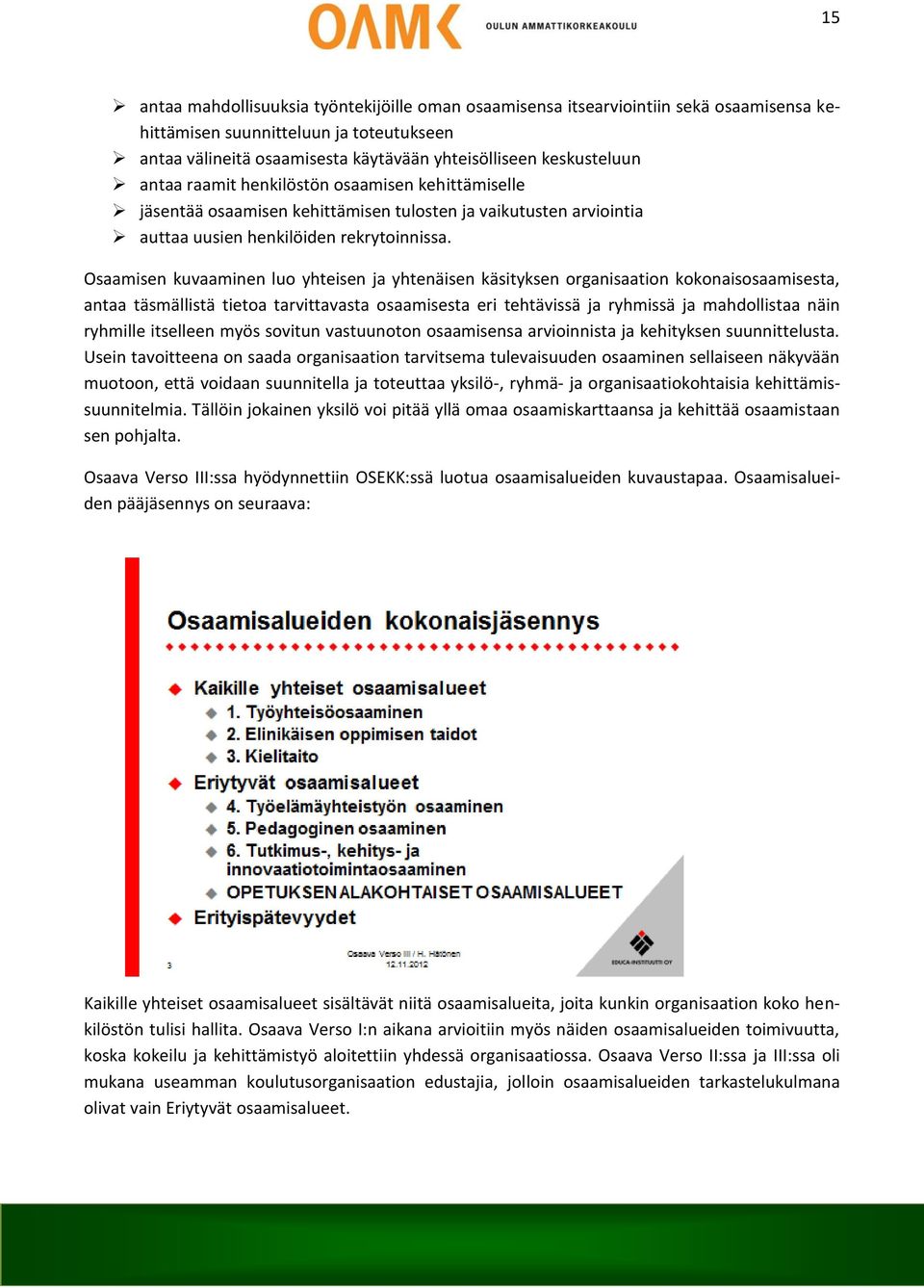 Osaamisen kuvaaminen luo yhteisen ja yhtenäisen käsityksen organisaation kokonaisosaamisesta, antaa täsmällistä tietoa tarvittavasta osaamisesta eri tehtävissä ja ryhmissä ja mahdollistaa näin