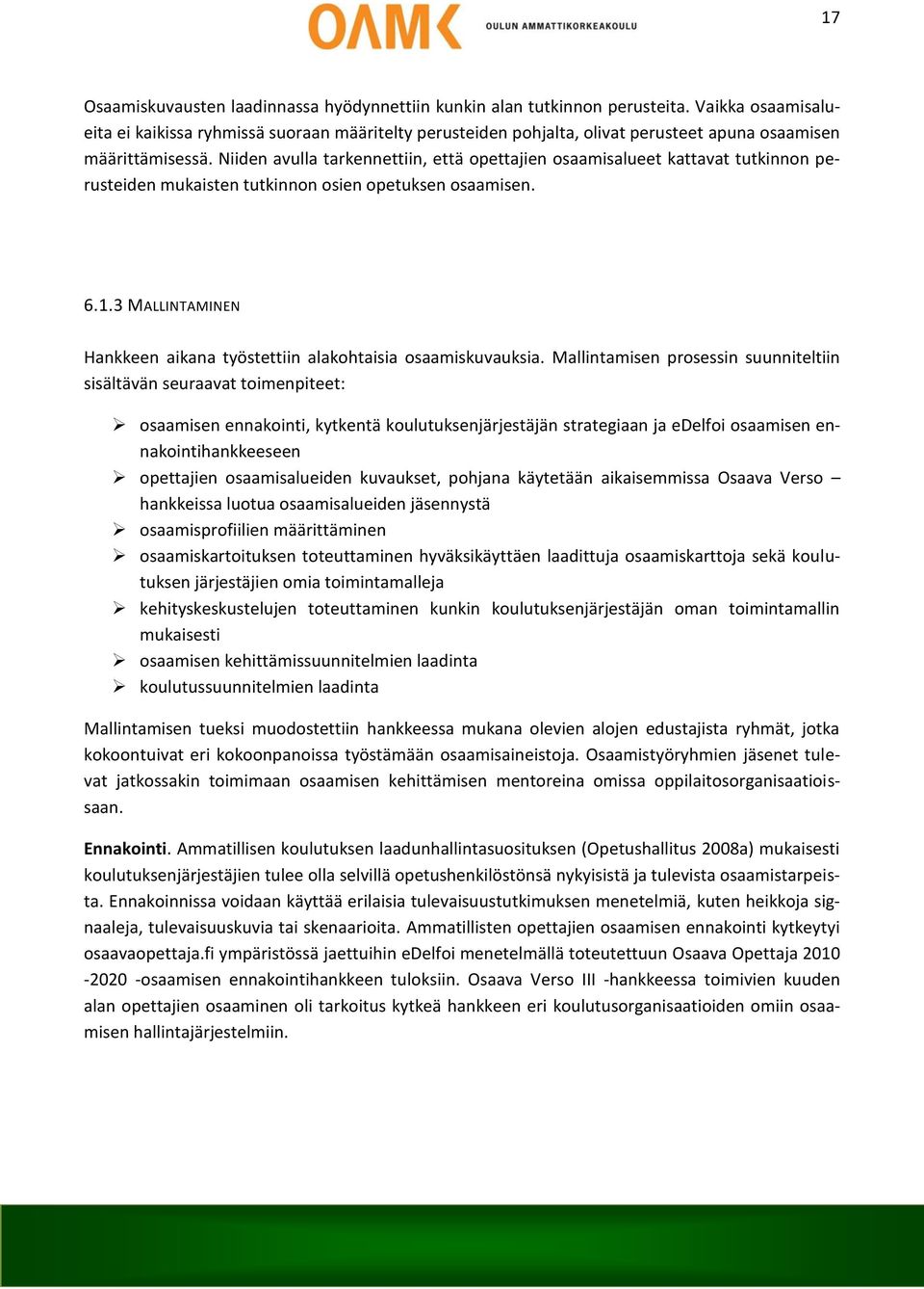 Niiden avulla tarkennettiin, että opettajien osaamisalueet kattavat tutkinnon perusteiden mukaisten tutkinnon osien opetuksen osaamisen. 6.1.